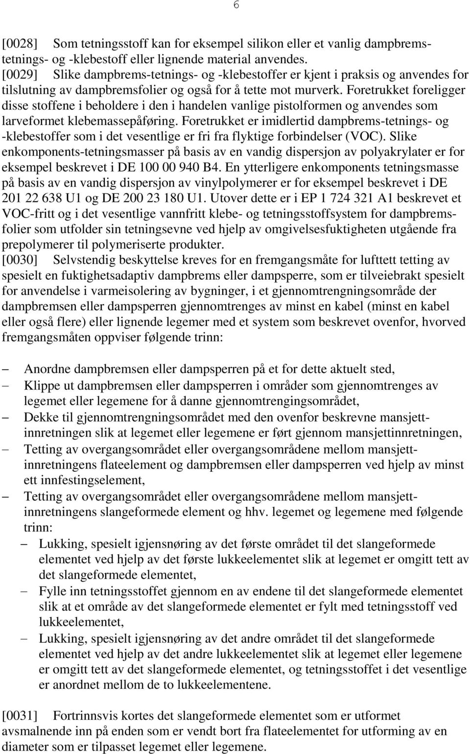 Foretrukket foreligger disse stoffene i beholdere i den i handelen vanlige pistolformen og anvendes som larveformet klebemassepåføring.