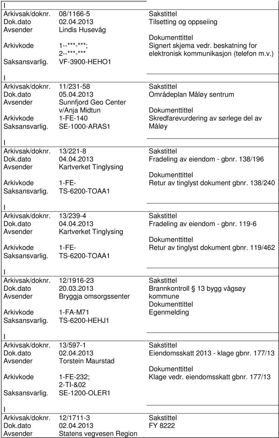 04.2013 Fradeling av eiendom - gbnr. 138/196 Avsender Kartverket Tinglysing Arkivkode 1-FE- Retur av tinglyst dokument gbnr. 138/240 TS-6200-TOAA1 Arkivsak/doknr. 13/239-4 Sakstittel Dok.dato 04.04.2013 Fradeling av eiendom - gbnr. 119-6 Avsender Kartverket Tinglysing Arkivkode 1-FE- Retur av tinglyst dokument gbnr.