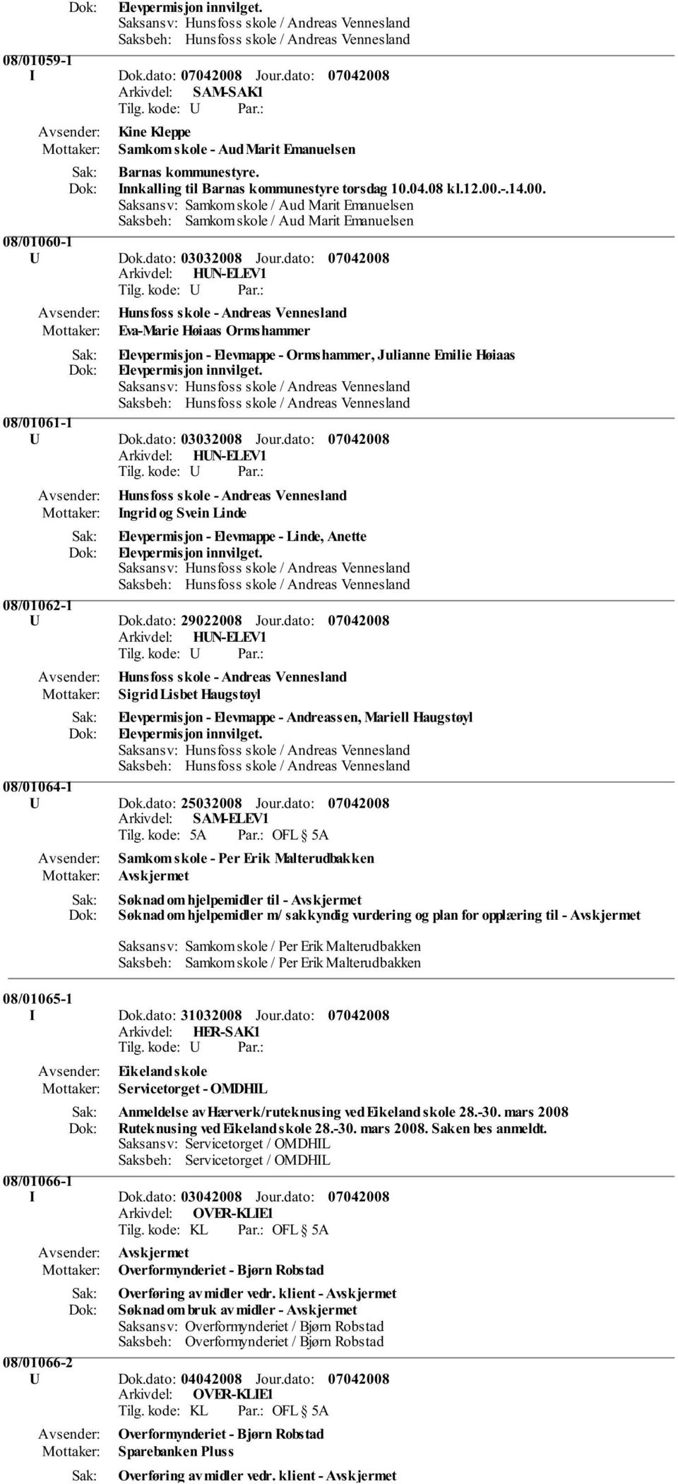 dato: Eva-Marie Høiaas Ormshammer Elevpermisjon - Elevmappe - Ormshammer, Julianne Emilie Høiaas Elevpermisjon innvilget. 08/01061-1 U Dok.dato: 03032008 Jour.