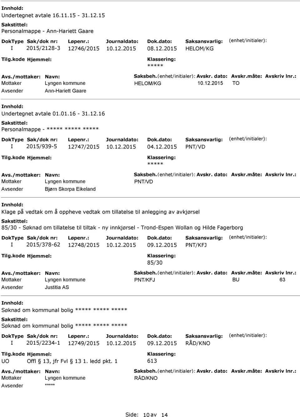 avkjørsel 85/30 - Søknad om tillatelse til tiltak - ny innkjørsel - Trond-Espen Wollan og Hilde Fagerborg 2015/378-62 12748/2015 PNT/KFJ 85/30 PNT/KFJ B 63