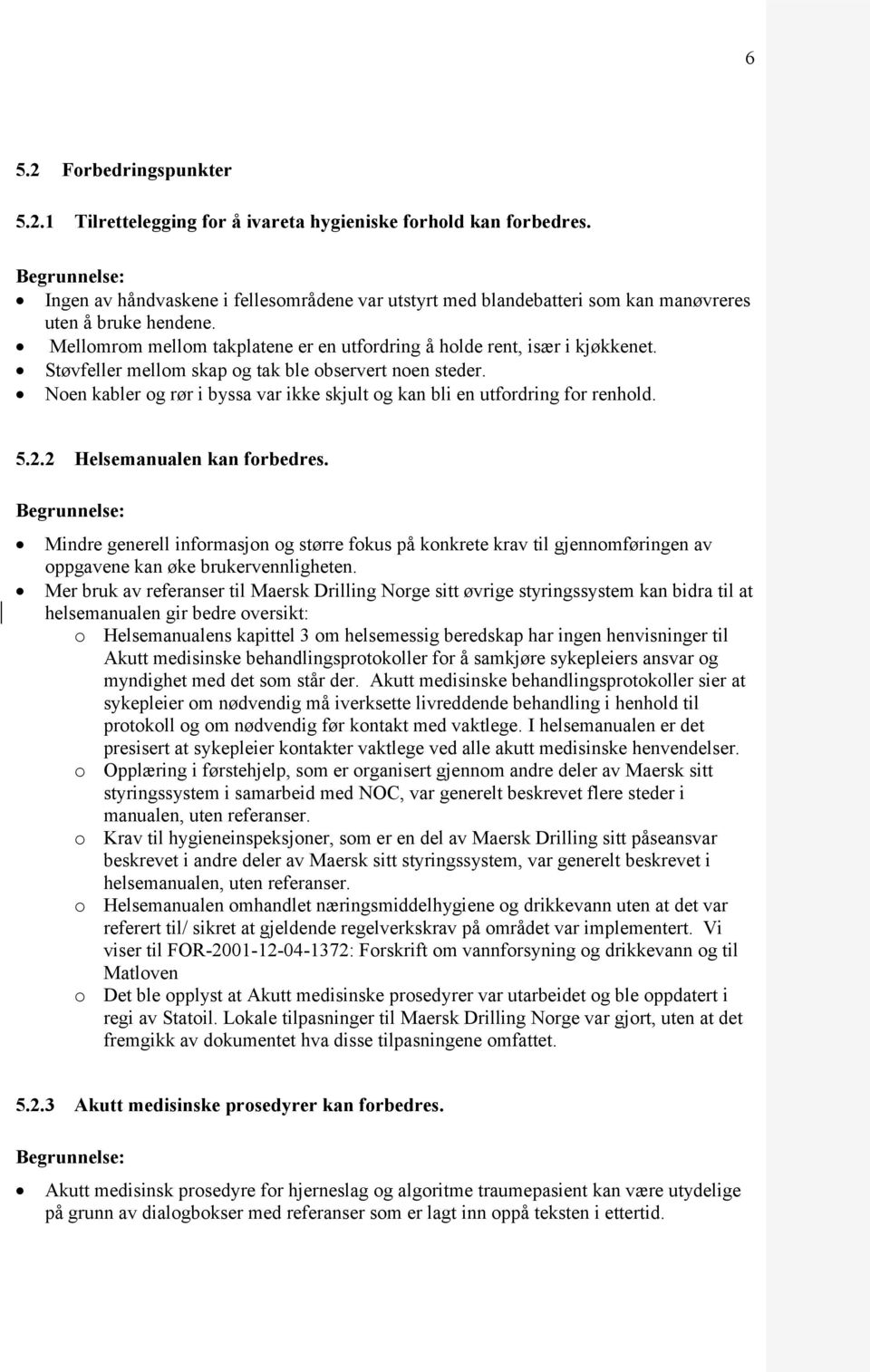 Støvfeller mellom skap og tak ble observert noen steder. Noen kabler og rør i byssa var ikke skjult og kan bli en utfordring for renhold. 5.2.2 Helsemanualen kan forbedres.