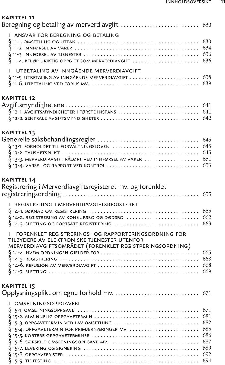 ... kapittel 12 Avgiftsmyndighetene... 12-1. avgiftsmyndigheter i første instans... 12-2. sentrale avgiftsmyndigheter... kapittel 13 Generelle saksbehandlingsregler... 13-1.