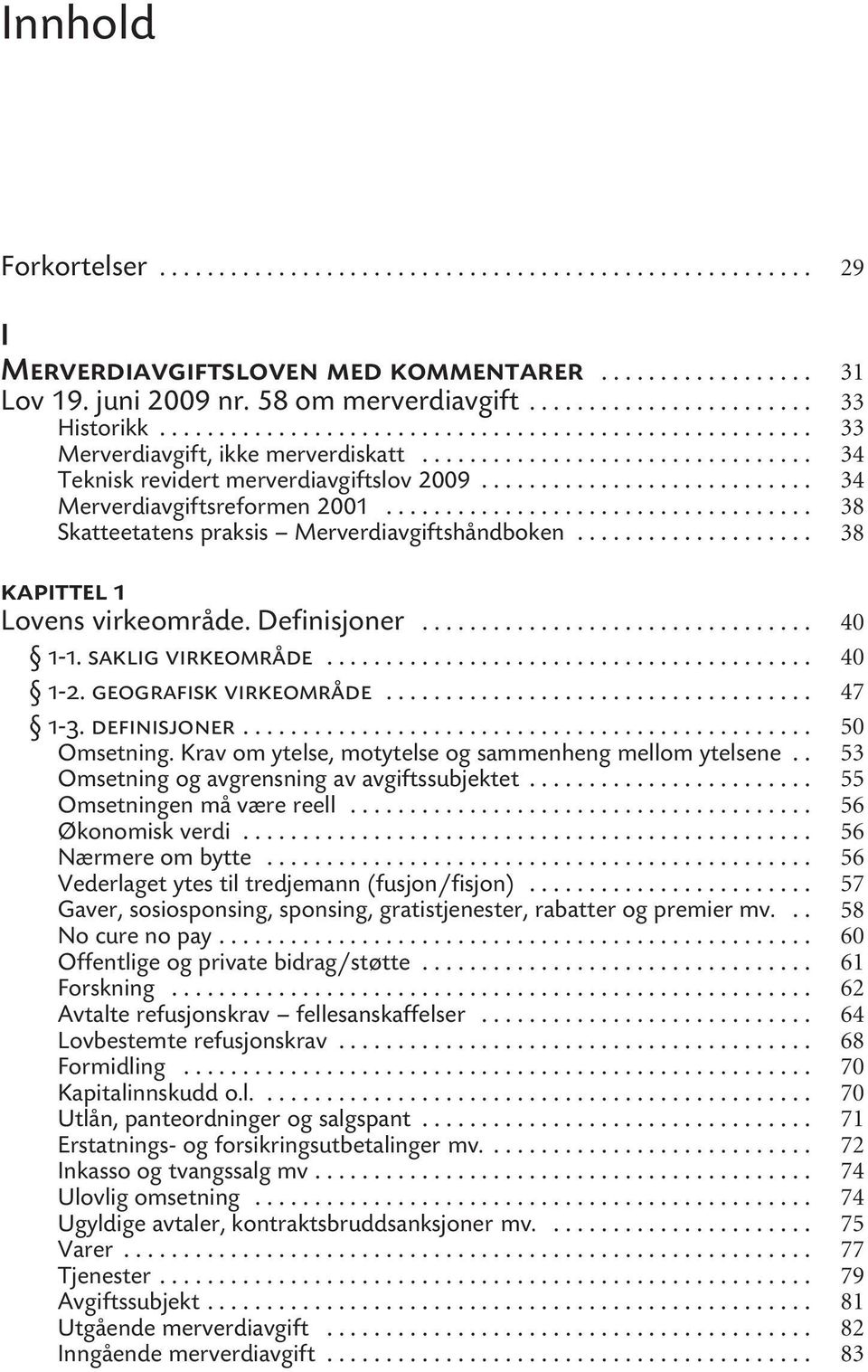 .. 1-2. geografisk virkeområde... 1-3. definisjoner... Omsetning. Krav om ytelse, motytelse og sammenheng mellom ytelsene.. Omsetning og avgrensning av avgiftssubjektet... Omsetningen må være reell.