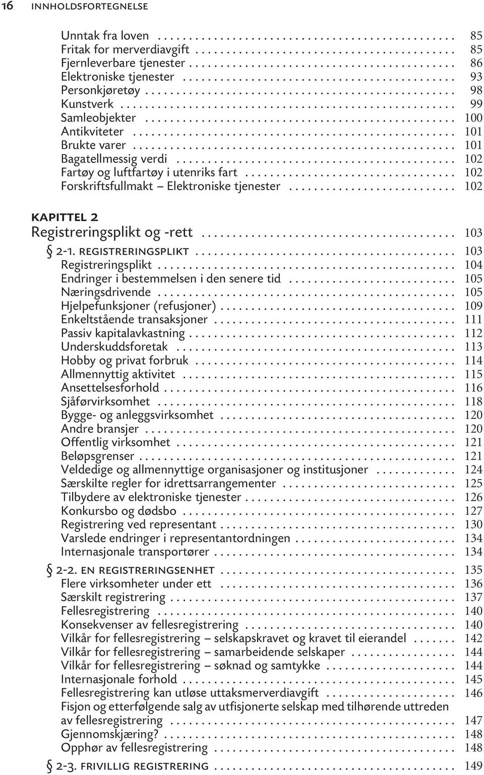 .. Registreringsplikt... Endringer i bestemmelsen i den senere tid... Næringsdrivende... Hjelpefunksjoner (refusjoner)... Enkeltstående transaksjoner... Passiv kapitalavkastning... Underskuddsforetak.