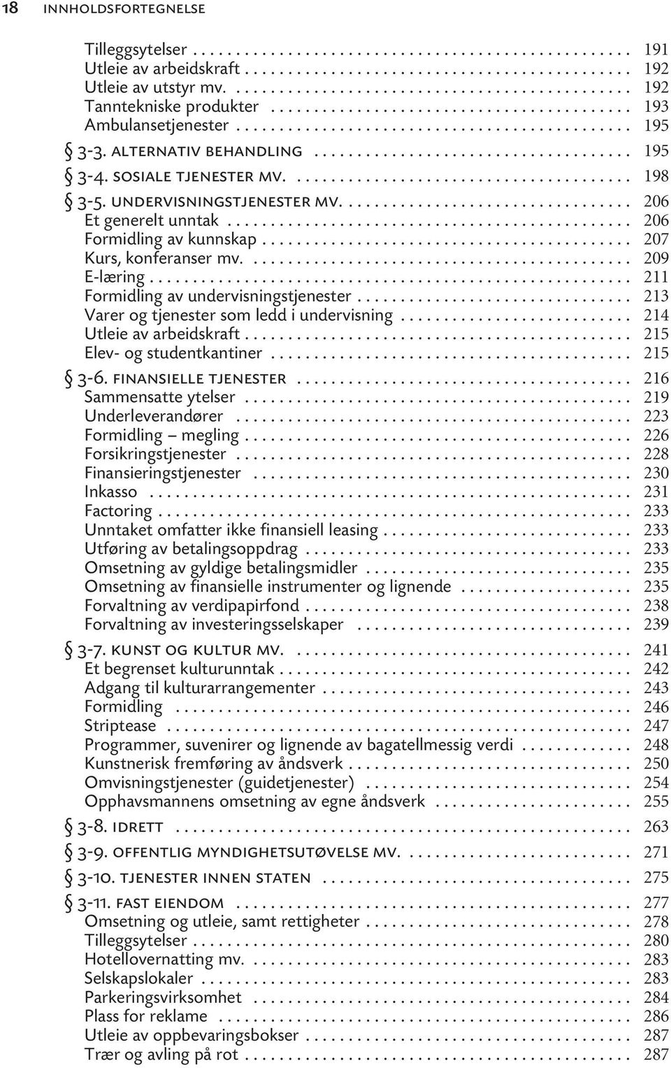 .. Varer og tjenester som ledd i undervisning... Utleie av arbeidskraft... Elev- og studentkantiner... 3-6. finansielle tjenester... Sammensatte ytelser... Underleverandører... Formidling megling.