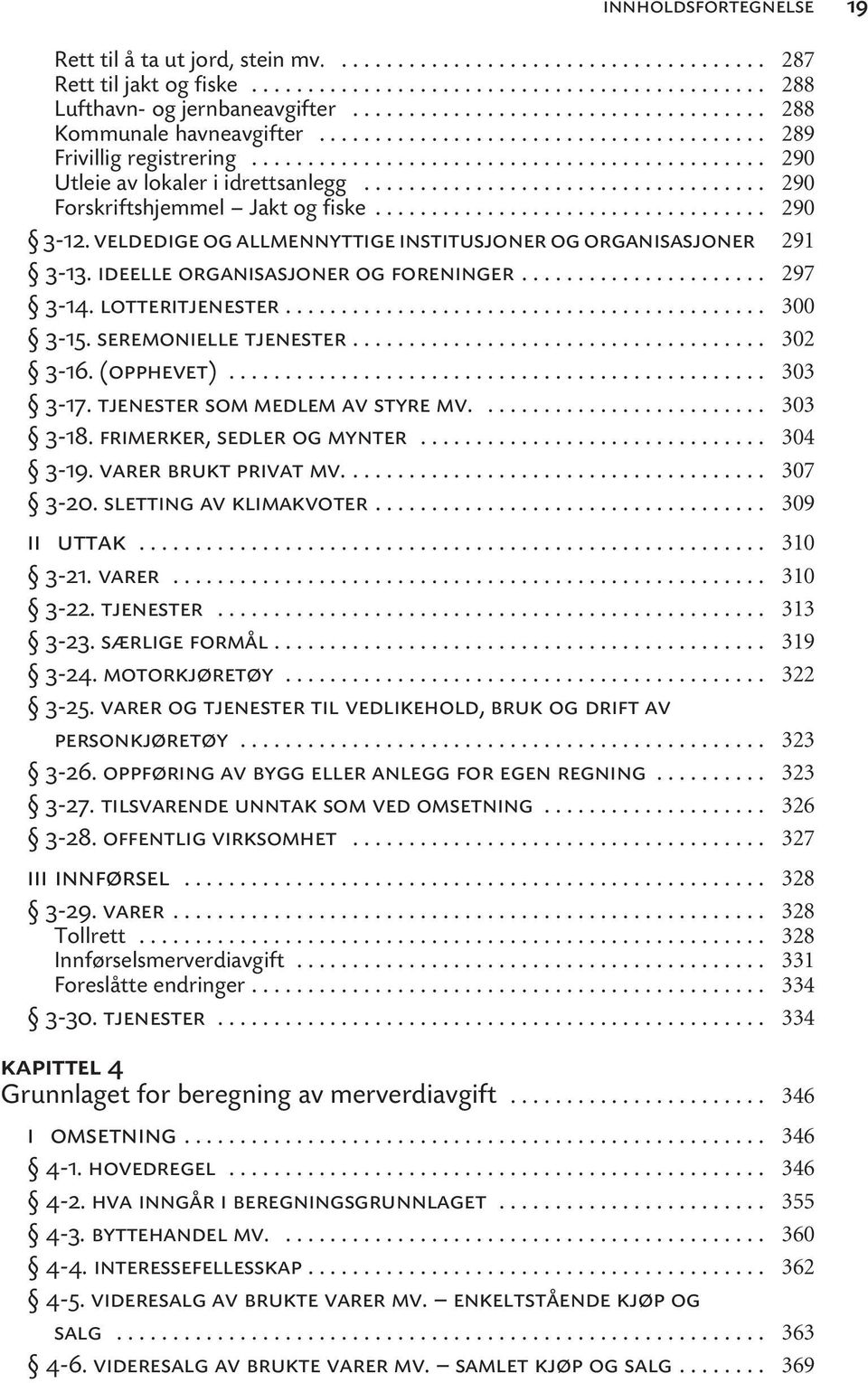 lotteritjenester... 3-15. seremonielle tjenester... 3-16. (opphevet)... 3-17. tjenester som medlem av styre mv.... 3-18. frimerker, sedler og mynter... 3-19. varer brukt privat mv.... 3-20.