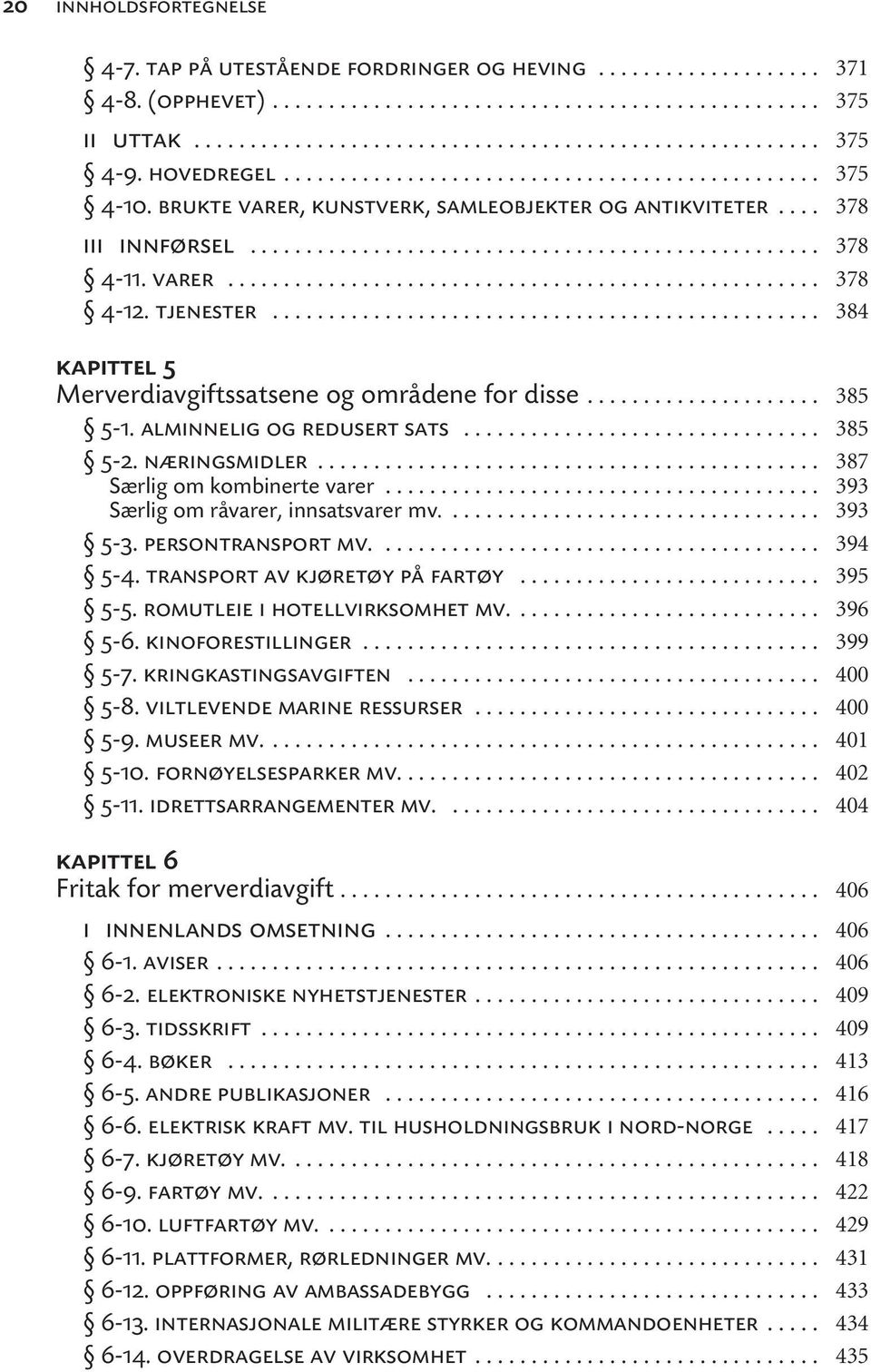 .. Særlig om råvarer, innsatsvarer mv.... 5-3. persontransport mv.... 5-4. transport av kjøretøy på fartøy... 5-5. romutleie i hotellvirksomhet mv.... 5-6. kinoforestillinger... 5-7.