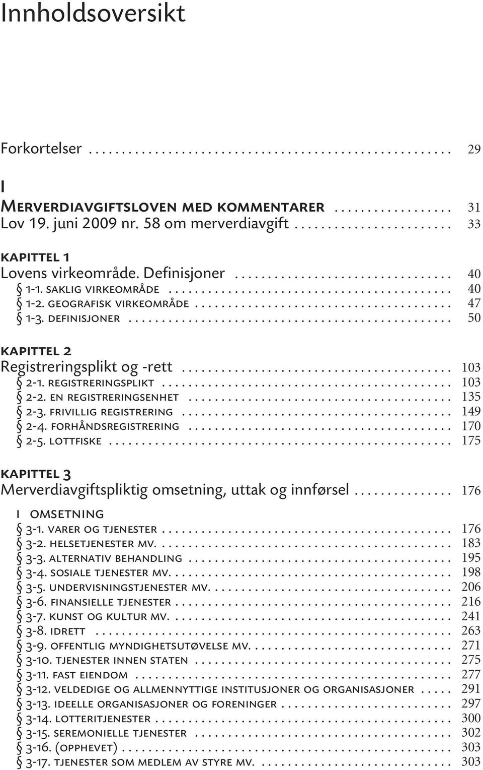 forhåndsregistrering... 2-5. lottfiske... kapittel 3 Merverdiavgiftspliktig omsetning, uttak og innførsel... i omsetning 3-1. varer og tjenester... 3-2. helsetjenester mv.... 3-3.