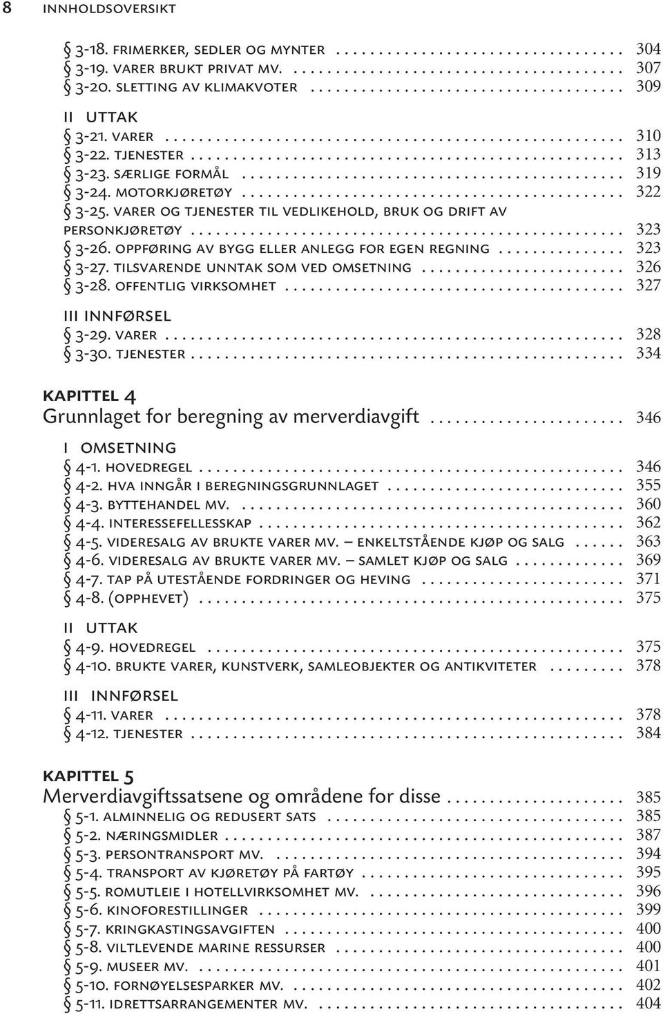 offentlig virksomhet... iii innførsel 3-29. varer... 3-30. tjenester... kapittel 4 Grunnlaget for beregning av merverdiavgift... i omsetning 4-1. hovedregel... 4-2. hva inngår i beregningsgrunnlaget.