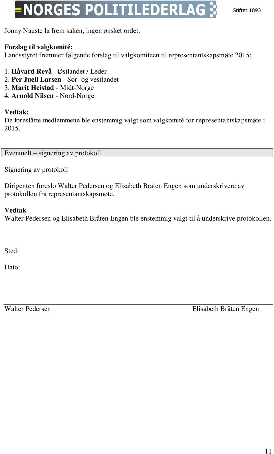 Arnold Nilsen - Nord-Norge De foreslåtte medlemmene ble enstemmig valgt som valgkomité for representantskapsmøte i 2015.