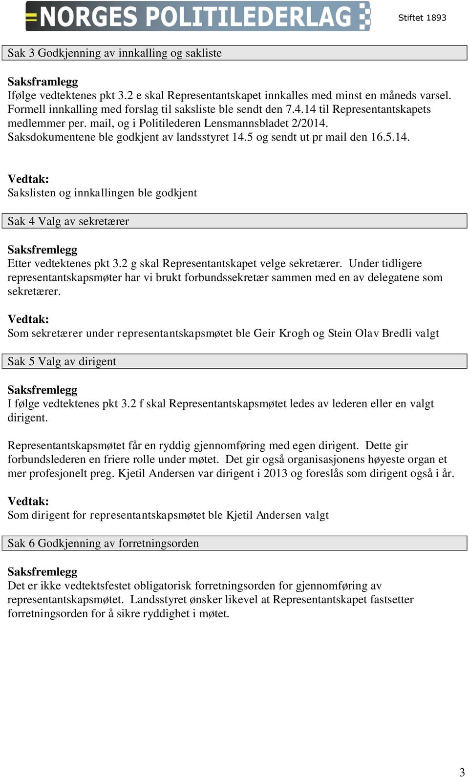 Saksdokumentene ble godkjent av landsstyret 14.5 og sendt ut pr mail den 16.5.14. Sakslisten og innkallingen ble godkjent Sak 4 Valg av sekretærer Saksfremlegg Etter vedtektenes pkt 3.