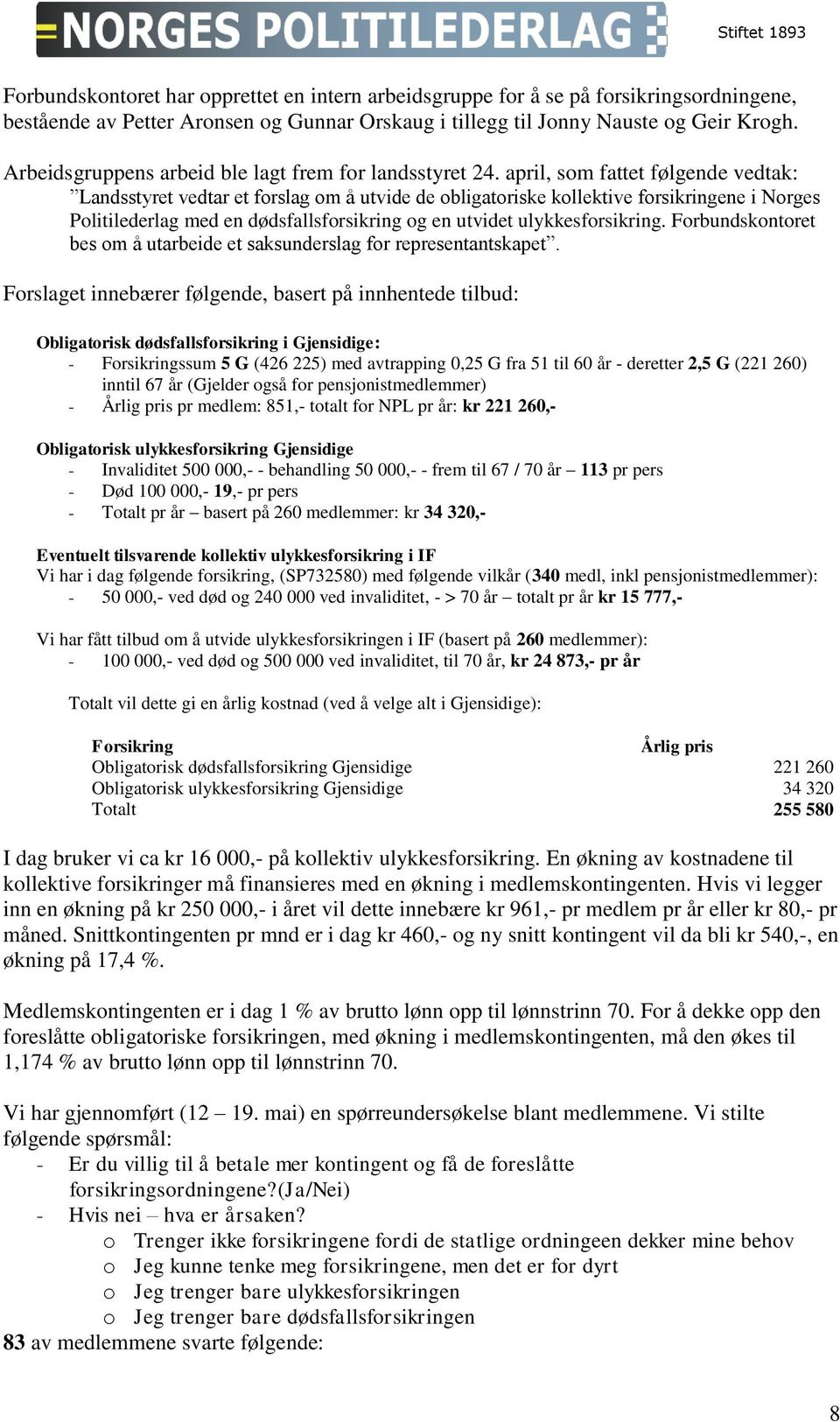april, som fattet følgende vedtak: Landsstyret vedtar et forslag om å utvide de obligatoriske kollektive forsikringene i Norges Politilederlag med en dødsfallsforsikring og en utvidet