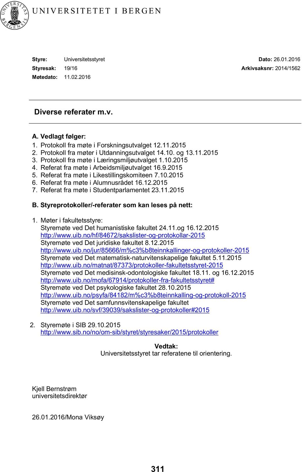 Referat fra møte i Arbeidsmiljøutvalget 16.9.2015 5. Referat fra møte i Likestillingskomiteen 7.10.2015 6. Referat fra møte i Alumnusrådet 16.12.2015 7. Referat fra møte i Studentparlamentet 23.11.