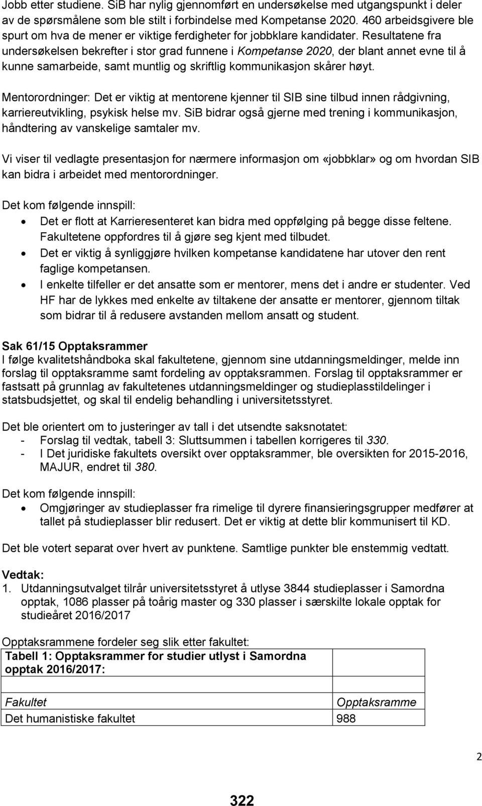 Resultatene fra undersøkelsen bekrefter i stor grad funnene i Kompetanse 2020, der blant annet evne til å kunne samarbeide, samt muntlig og skriftlig kommunikasjon skårer høyt.