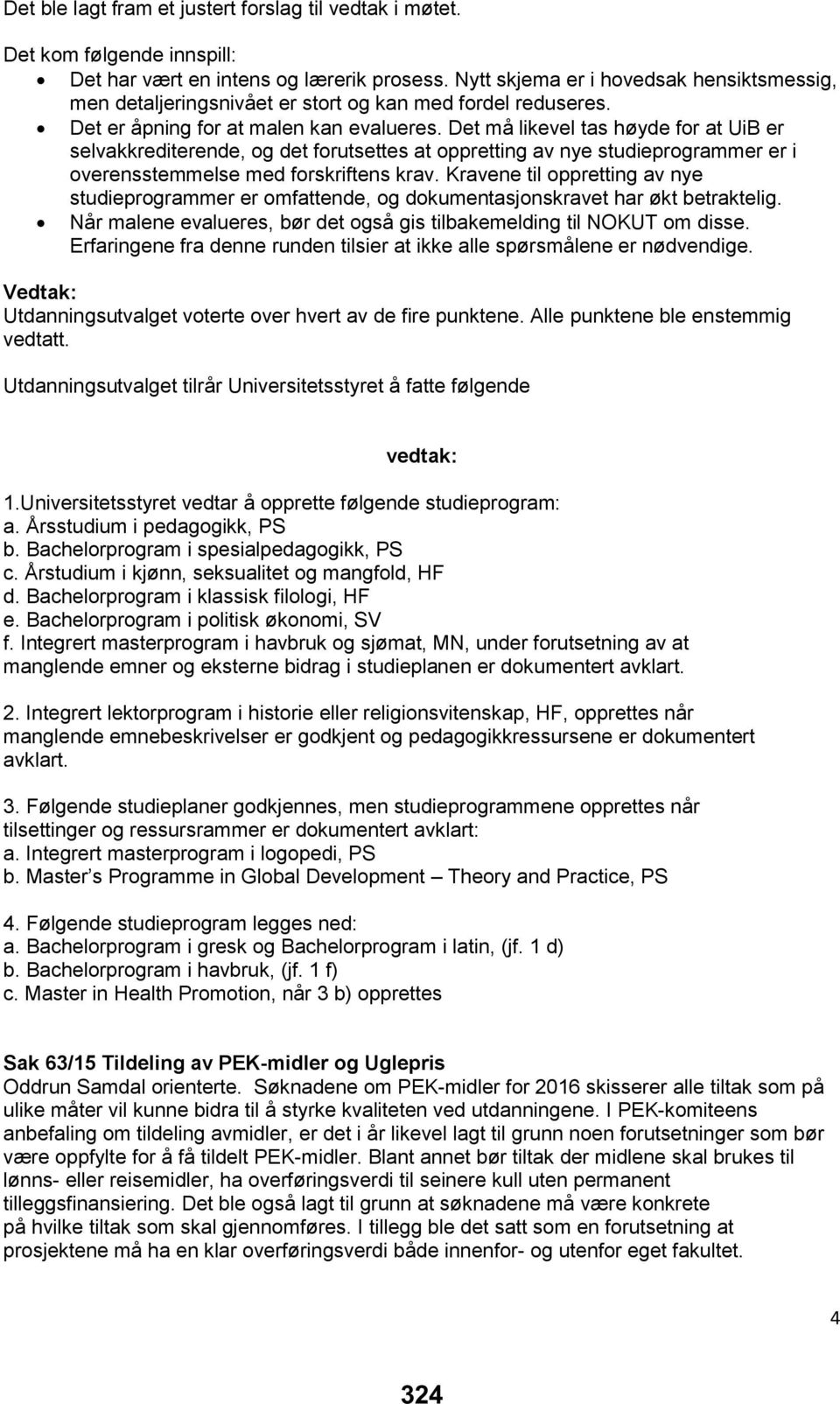 Det må likevel tas høyde for at UiB er selvakkrediterende, og det forutsettes at oppretting av nye studieprogrammer er i overensstemmelse med forskriftens krav.