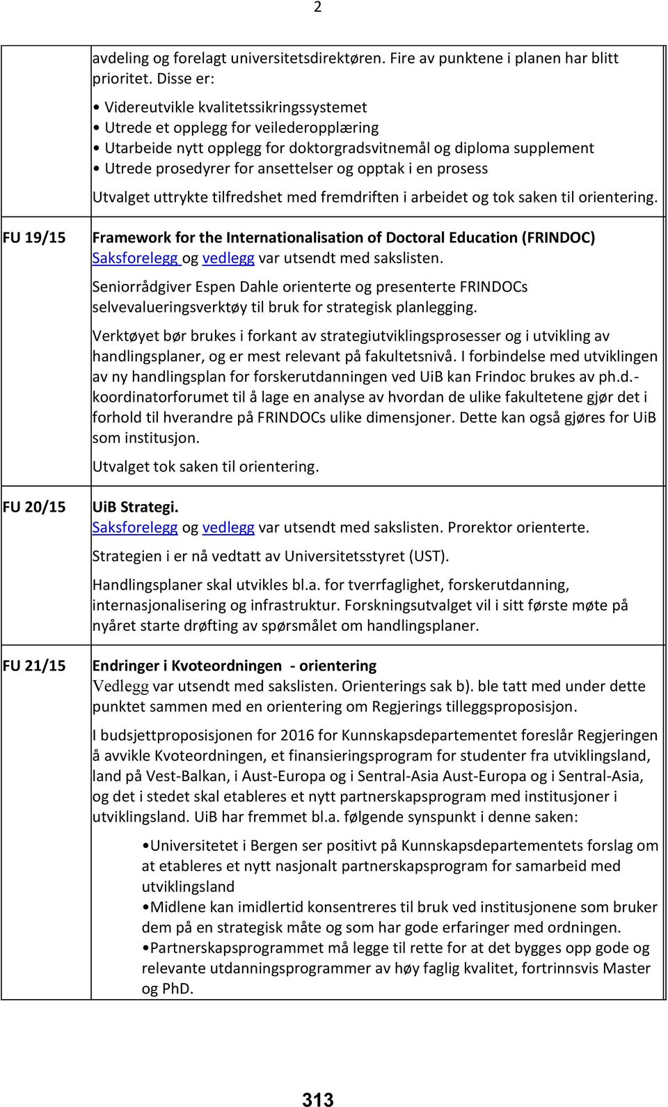 opptak i en prosess Utvalget uttrykte tilfredshet med fremdriften i arbeidet og tok saken til orientering.