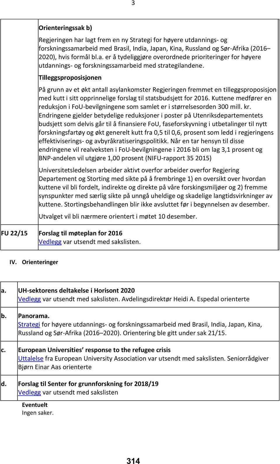 Kuttene medfører en reduksjon i FoU-bevilgningene som samlet er i størrelsesorden 300 mill. kr.