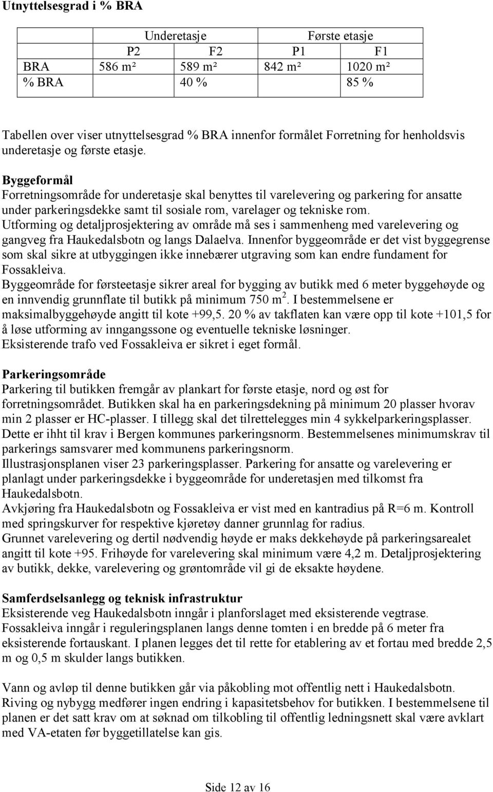 Byggeformål Forretningsområde for underetasje skal benyttes til varelevering og parkering for ansatte under parkeringsdekke samt til sosiale rom, varelager og tekniske rom.