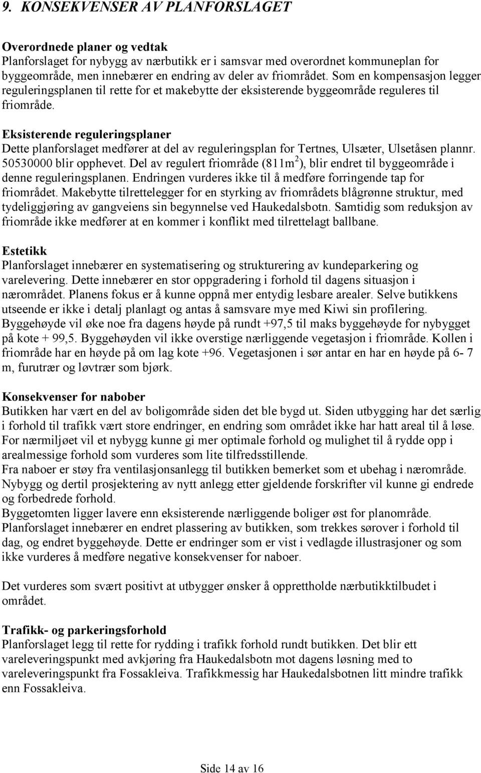 Eksisterende reguleringsplaner Dette planforslaget medfører at del av reguleringsplan for Tertnes, Ulsæter, Ulsetåsen plannr. 50530000 blir opphevet.