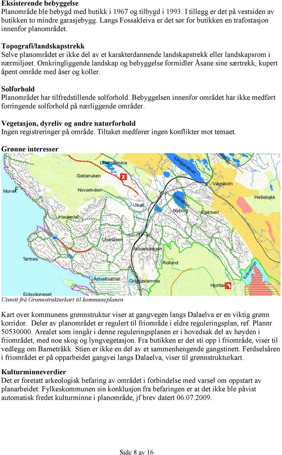 Topografi/landskapstrekk Selve planområdet er ikke del av et karakterdannende landskapstrekk eller landskapsrom i nærmiljøet.