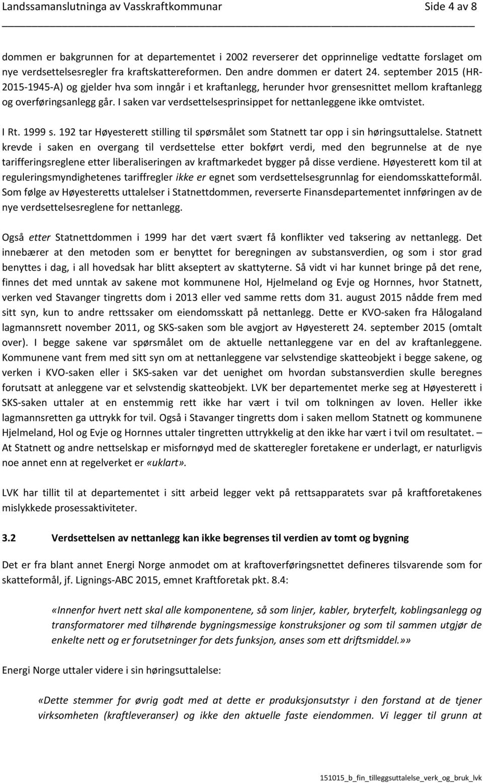 I saken var verdsettelsesprinsippet for nettanleggene ikke omtvistet. I Rt. 1999 s. 192 tar Høyesterett stilling til spørsmålet som Statnett tar opp i sin høringsuttalelse.