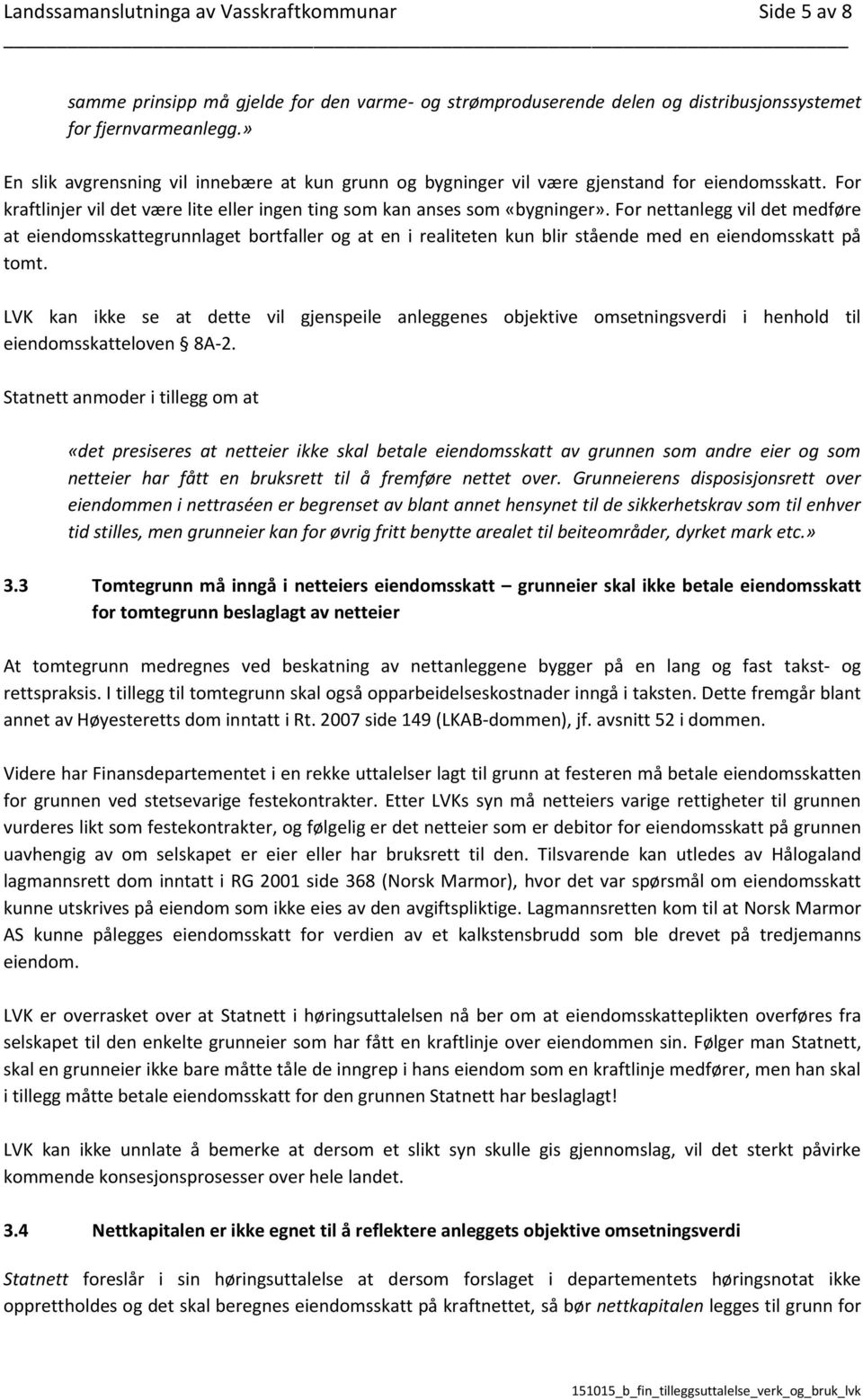 For nettanlegg vil det medføre at eiendomsskattegrunnlaget bortfaller og at en i realiteten kun blir stående med en eiendomsskatt på tomt.