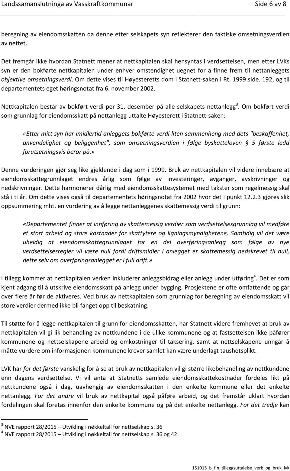 nettanleggets objektive omsetningsverdi. Om dette vises til Høyesteretts dom i Statnett-saken i Rt. 1999 side. 192, og til departementets eget høringsnotat fra 6. november 2002.