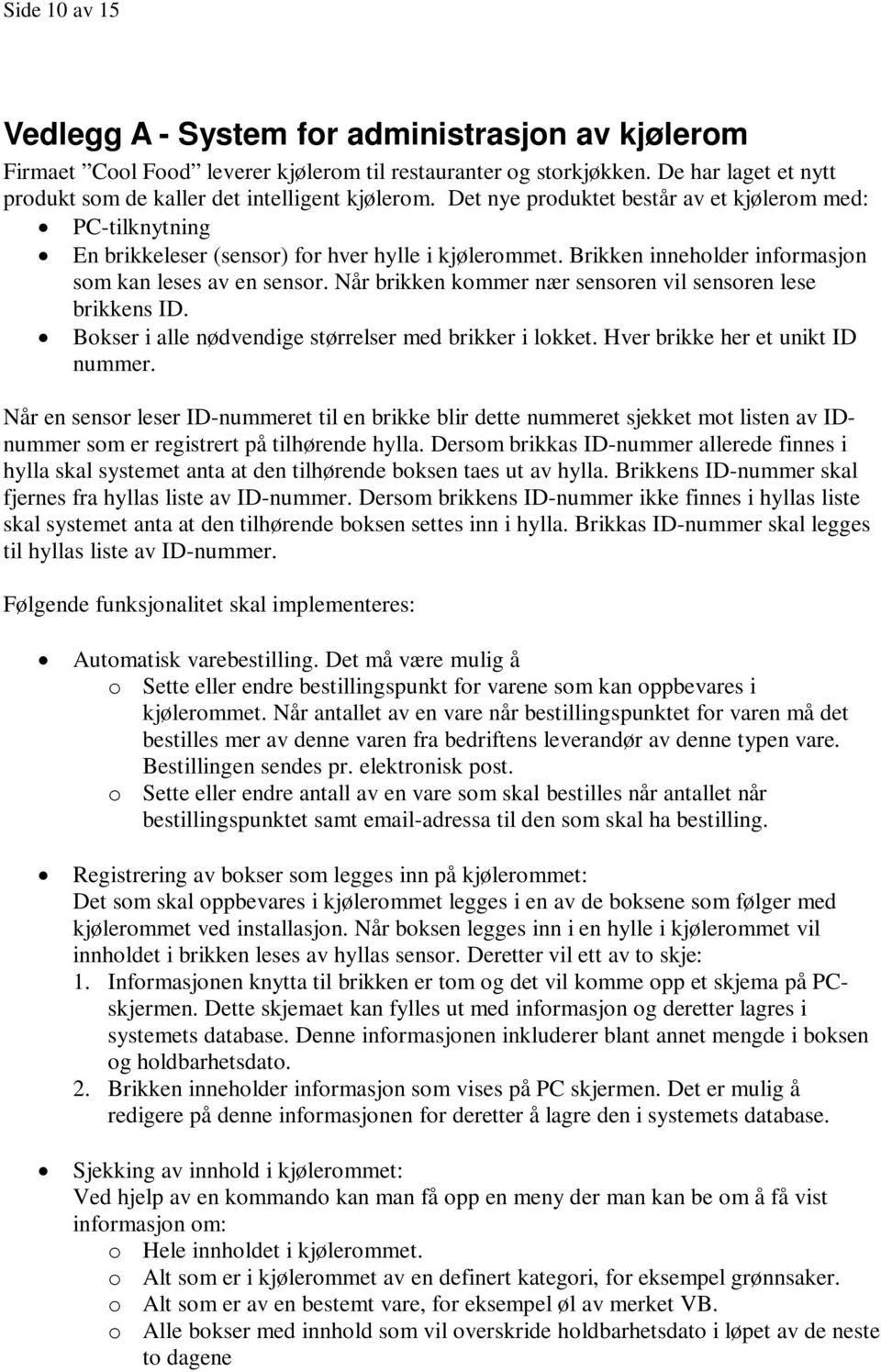 Når brikken kommer nær sensoren vil sensoren lese brikkens ID. Bokser i alle nødvendige størrelser med brikker i lokket. Hver brikke her et unikt ID nummer.