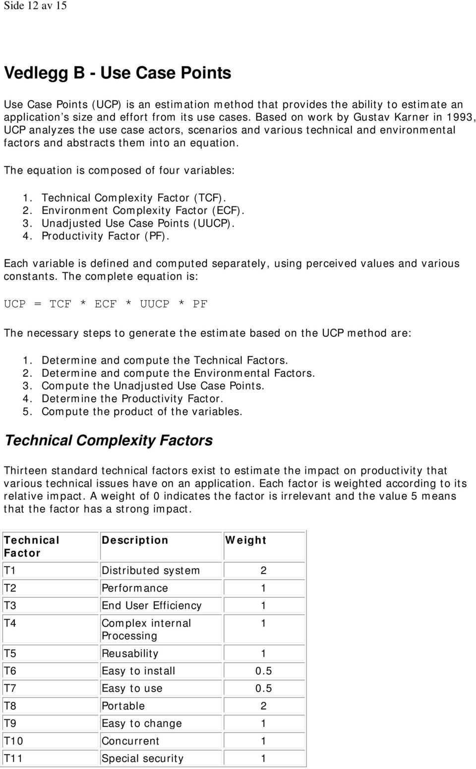 The equation is composed of four variables: 1. Technical Complexity Factor (TCF). 2. Environment Complexity Factor (ECF). 3. Unadjusted Use Case Points (UUCP). 4. Productivity Factor (PF).