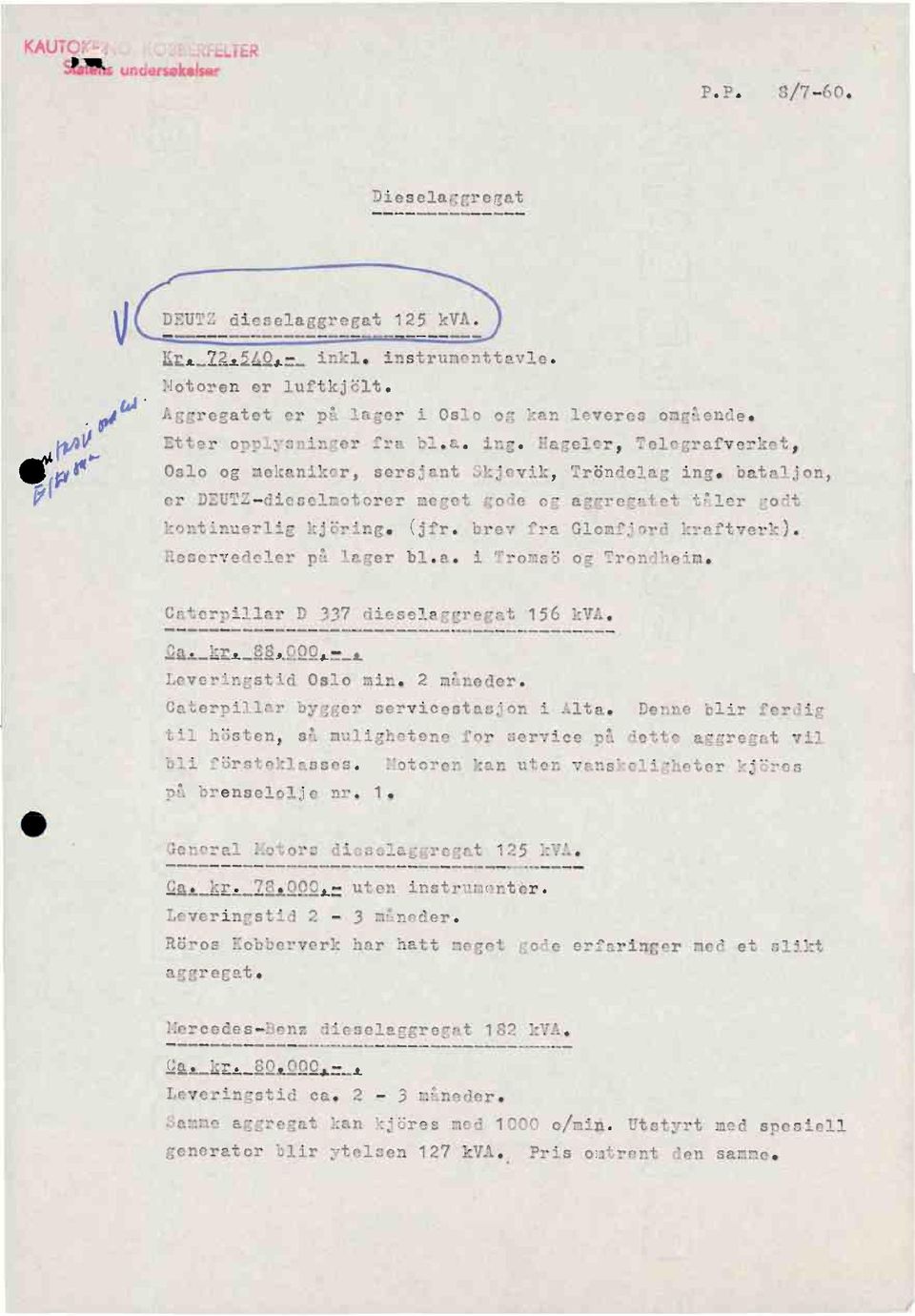 bataljon, Pf er DEUTZ dieselmotorer meget gode og aggregatet tåler godt kontinuerlig kjdring. (jfr. brev fra Glomfjord kraftverk). Reservedeler på lager bl.a. i Troms8 og Trondheim.