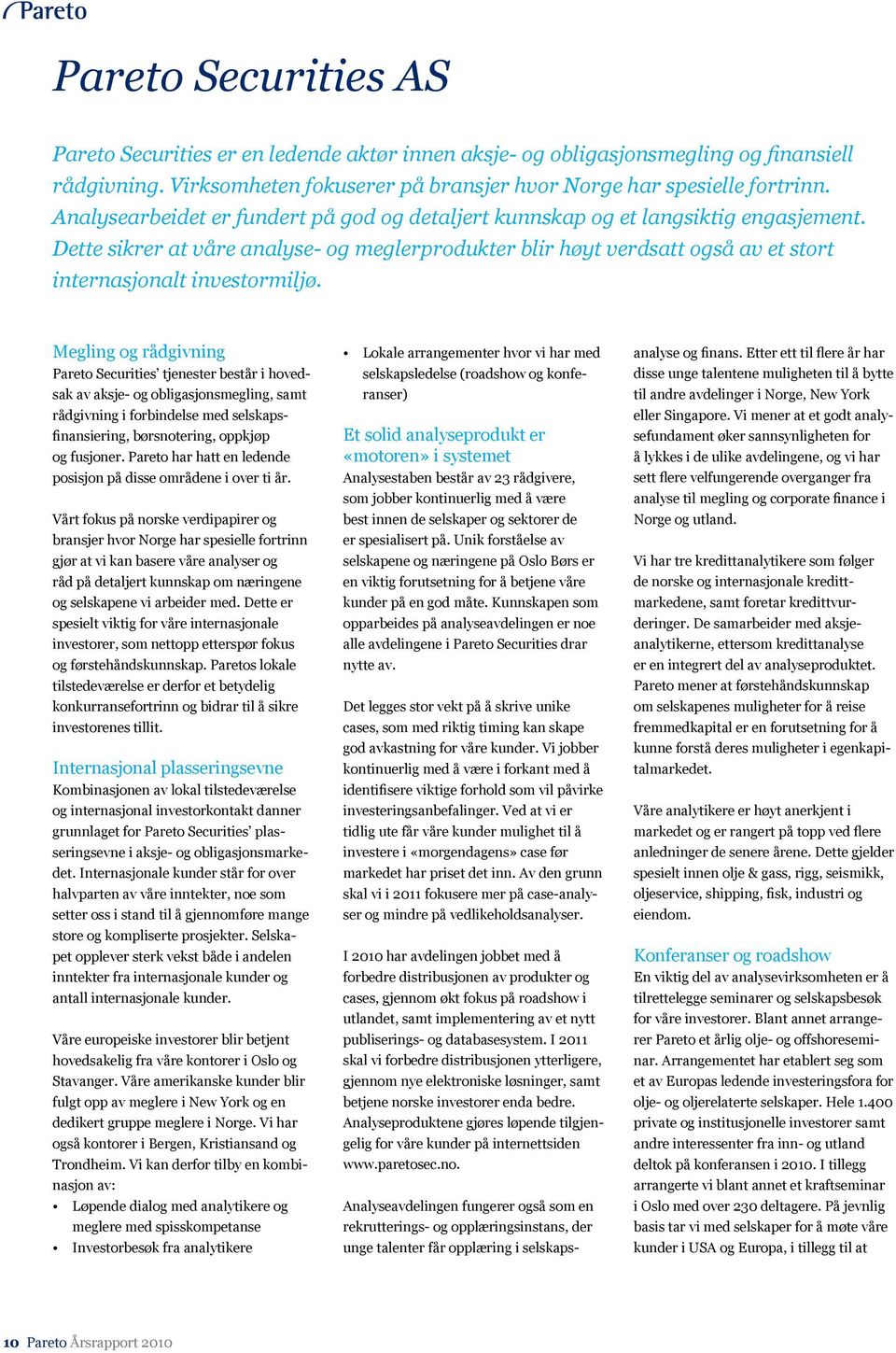 Megling og rådgivning Pareto Securities tjenester består i hovedsak av aksje- og obligasjonsmegling, samt rådgivning i forbindelse med selskapsfinansiering, børsnotering, oppkjøp og fusjoner.
