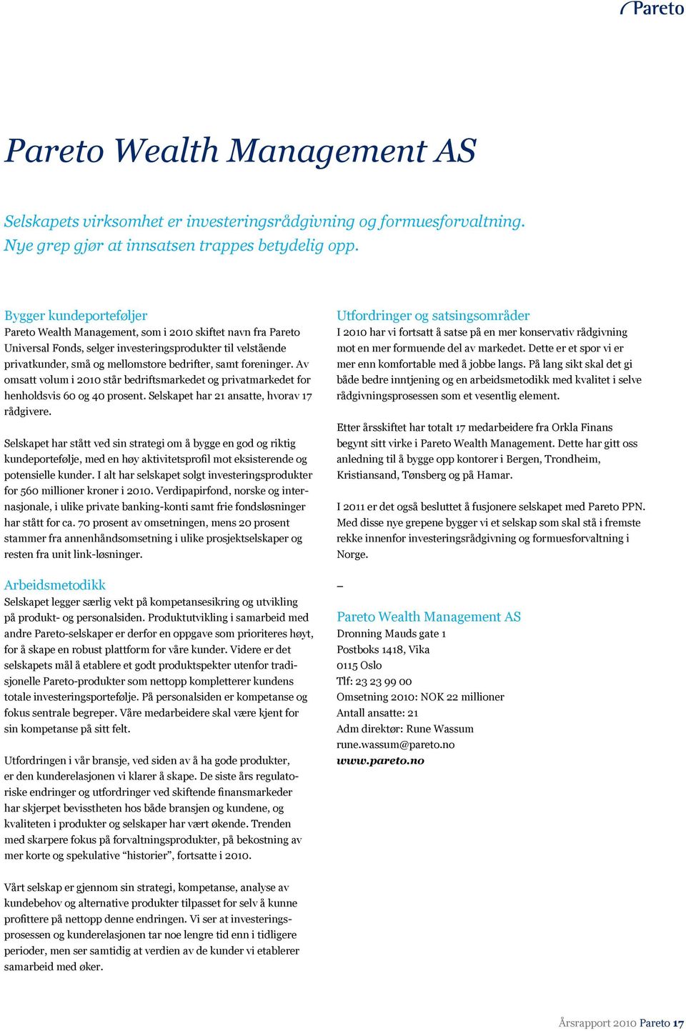 foreninger. Av omsatt volum i 2010 står bedriftsmarkedet og privatmarkedet for henholdsvis 60 og 40 prosent. Selskapet har 21 ansatte, hvorav 17 rådgivere.