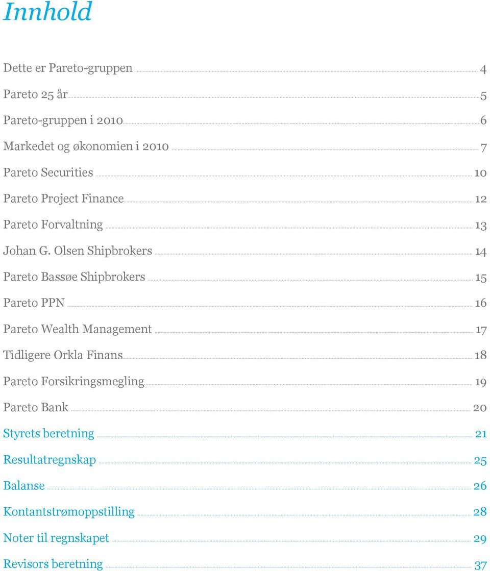 Olsen Shipbrokers 14 Pareto Bassøe Shipbrokers 15 Pareto PPN 16 Pareto Wealth Management 17 Tidligere Orkla Finans