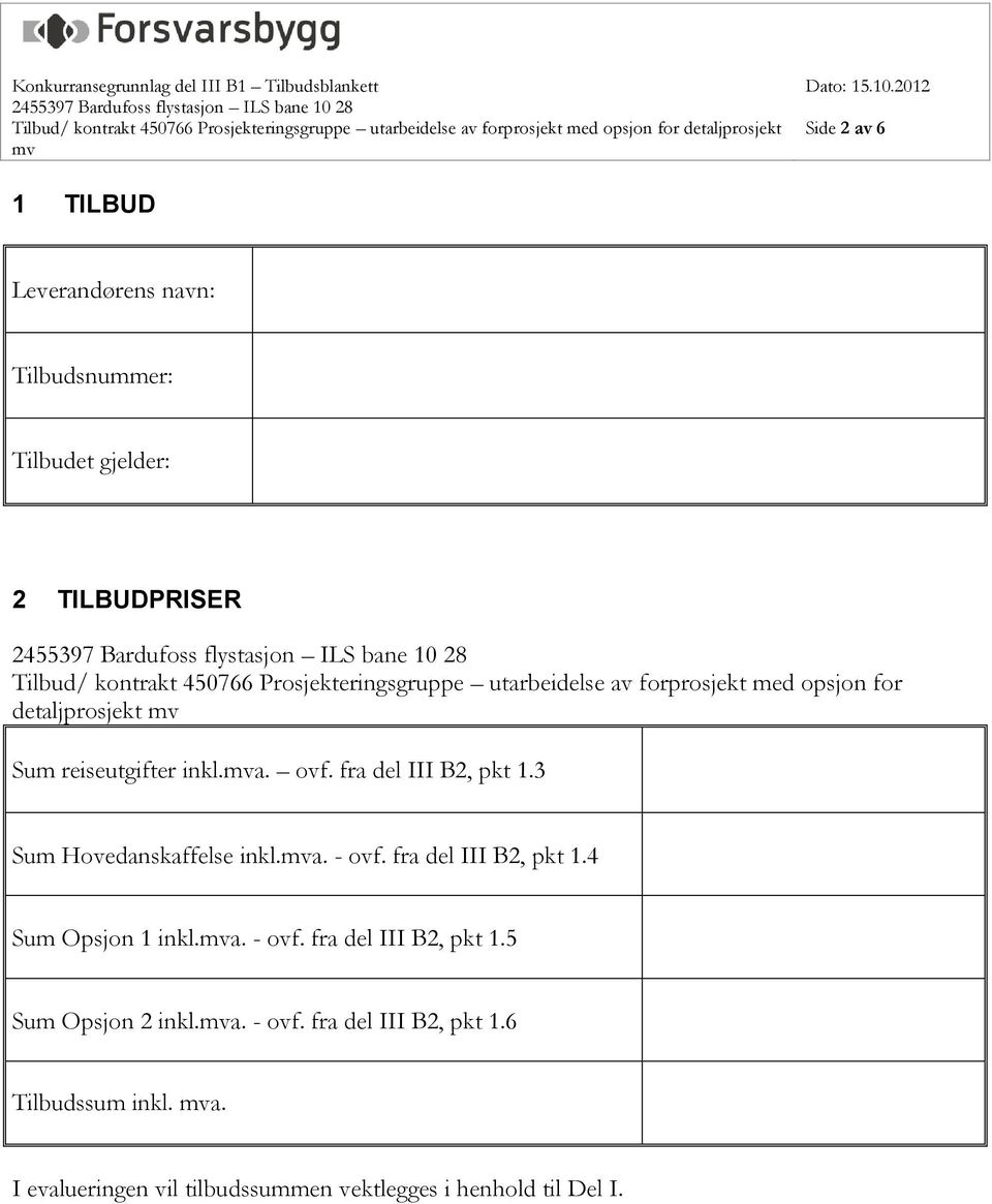 fra del III B2, pkt 1.3 Sum Hovedanskaffelse inkl.a. - ovf. fra del III B2, pkt 1.4 Sum Opsjon 1 inkl.a. - ovf. fra del III B2, pkt 1.5 Sum Opsjon 2 inkl.