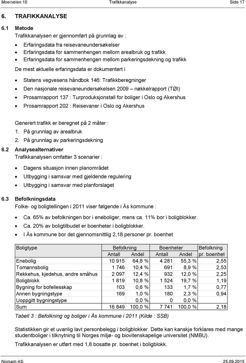 parkeringsdekning og trafikk De mest aktuelle erfaringsdata er dokumentert i Statens vegvesens håndbok 146: Trafikkberegninger Den nasjonale reisevaneundersøkelsen 2009 nøkkelrapport (TØI)