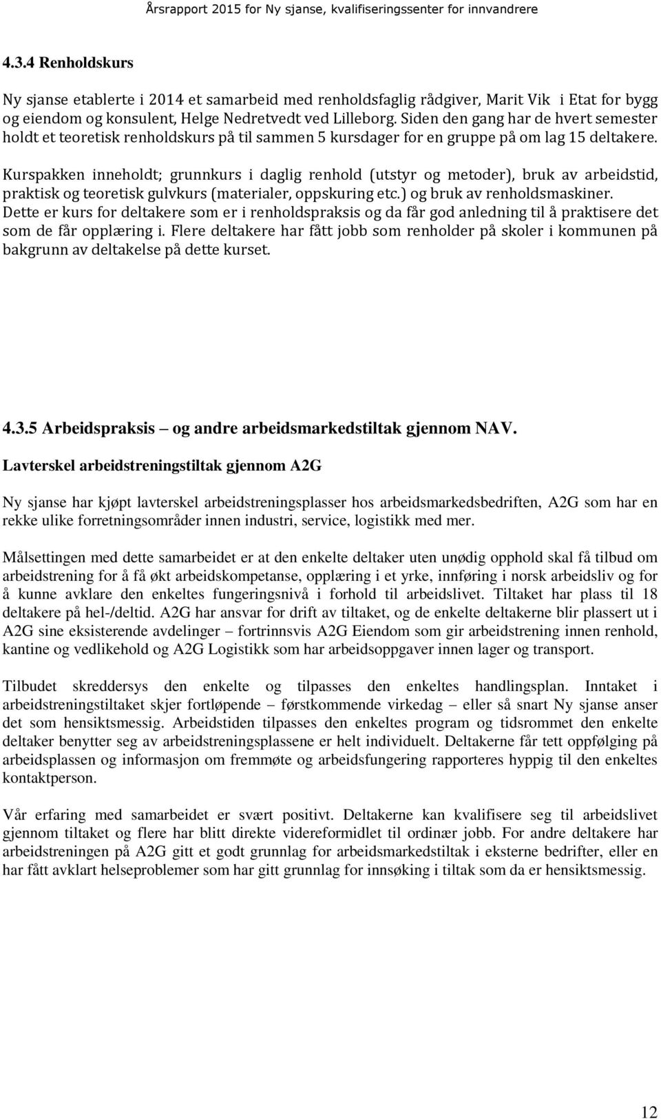 Kurspakken inneholdt; grunnkurs i daglig renhold (utstyr og metoder), bruk av arbeidstid, praktisk og teoretisk gulvkurs (materialer, oppskuring etc.) og bruk av renholdsmaskiner.