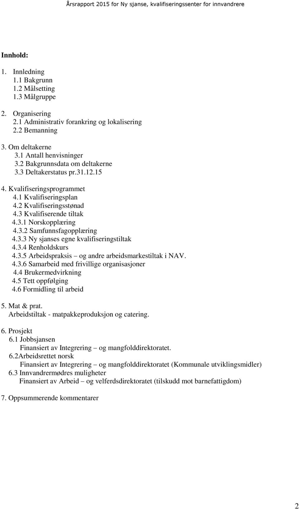 3.3 Ny sjanses egne kvalifiseringstiltak 4.3.4 Renholdskurs 4.3.5 Arbeidspraksis og andre arbeidsmarkestiltak i NAV. 4.3.6 Samarbeid med frivillige organisasjoner 4.4 Brukermedvirkning 4.