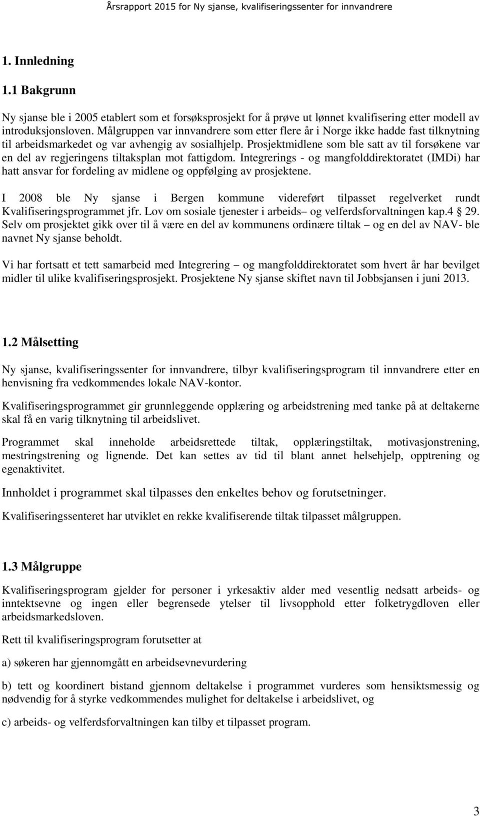 Prosjektmidlene som ble satt av til forsøkene var en del av regjeringens tiltaksplan mot fattigdom.