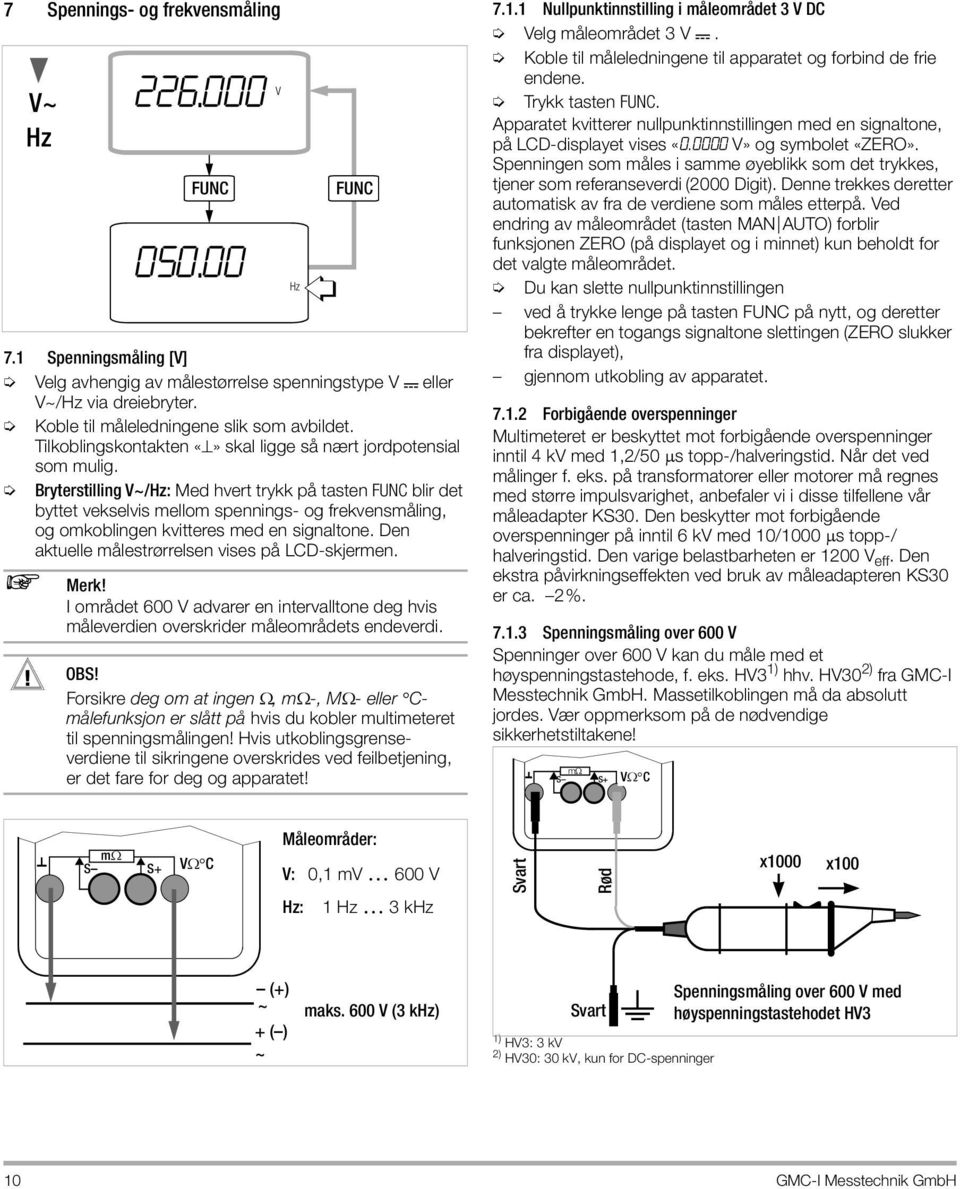 Bryterstilling V~/Hz: Med hvert trykk på tasten FUNC blir det byttet vekselvis mellom spennings- og frekvensmåling, og omkoblingen kvitteres med en signaltone.