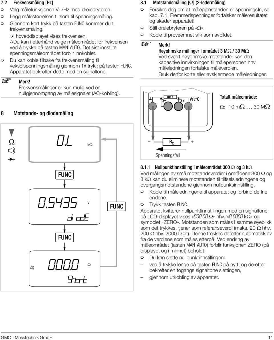 Du kan koble tilbake fra frekvensmåling til vekselspenningsmåling gjennom 1x trykk på tasten FUNC. Apparatet bekrefter dette med en signaltone. Merk!