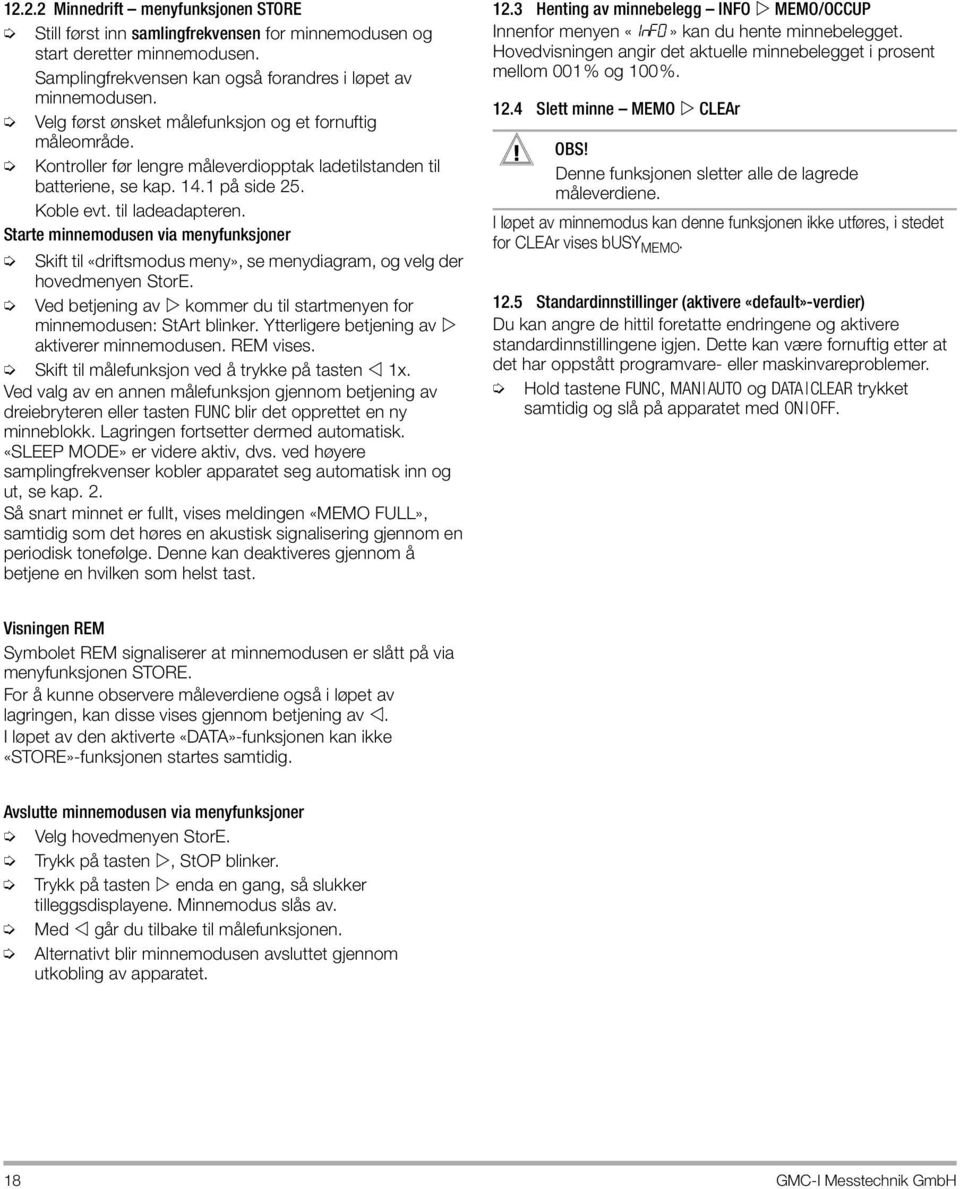 Starte minnemodusen via menyfunksjoner Skift til «driftsmodus meny», se menydiagram, og velg der hovedmenyen StorE. Ved betjening av kommer du til startmenyen for minnemodusen: StArt blinker.