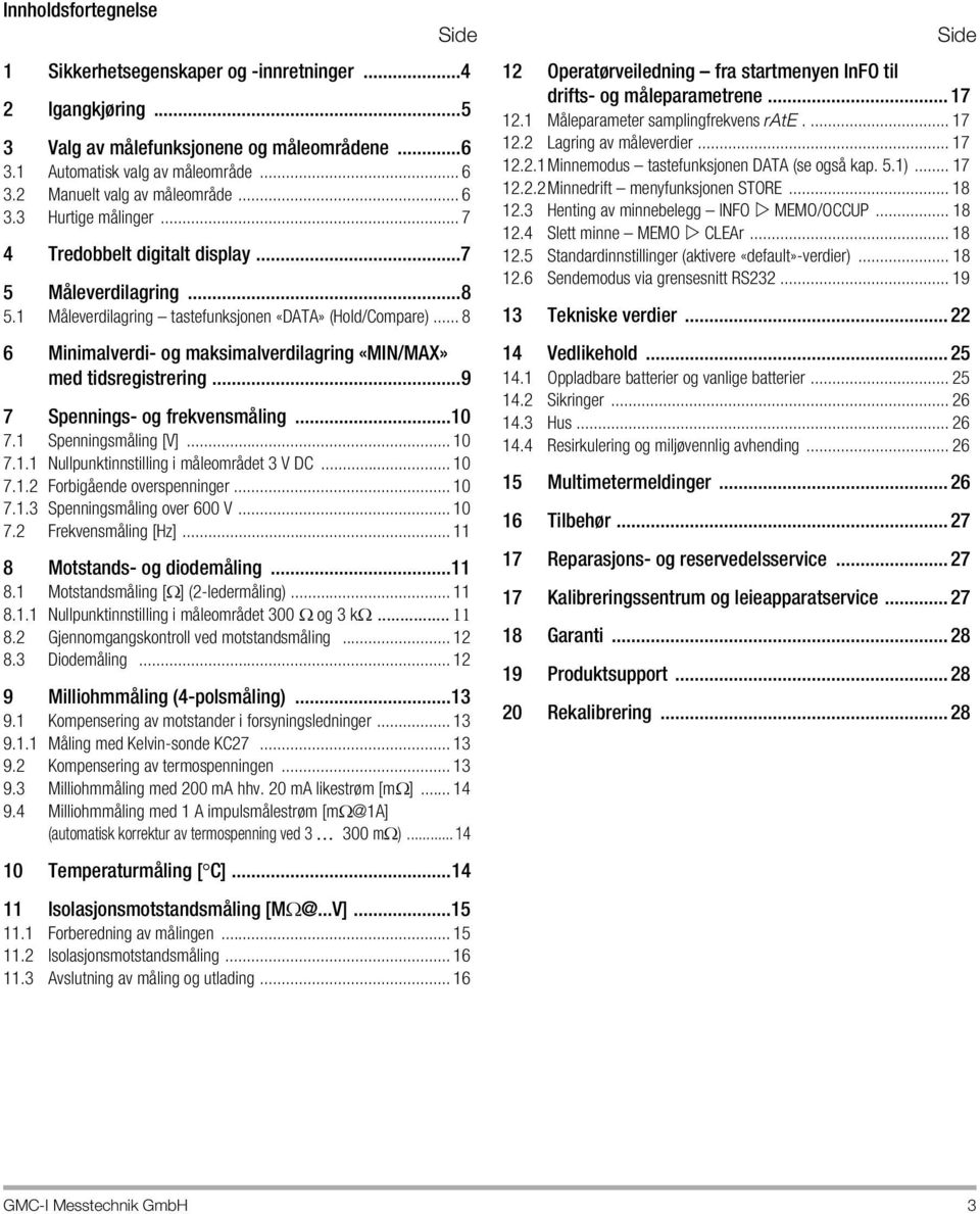 .. 8 6 Minimalverdi- og maksimalverdilagring «MIN/MAX» med tidsregistrering...9 7 Spennings- og frekvensmåling...10 7.1 Spenningsmåling [V]... 10 7.1.1 Nullpunktinnstilling i måleområdet 3 V DC... 10 7.1.2 Forbigående overspenninger.