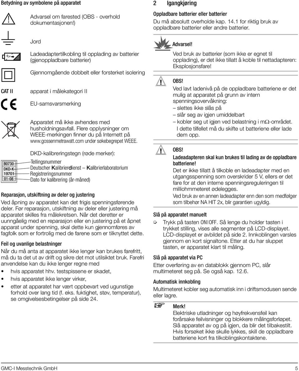 avhendes med husholdningsavfall. Flere opplysninger om WEEE-merkingen finner du på Internett på www.gossenmetrawatt.com under søkebegrepet WEEE.