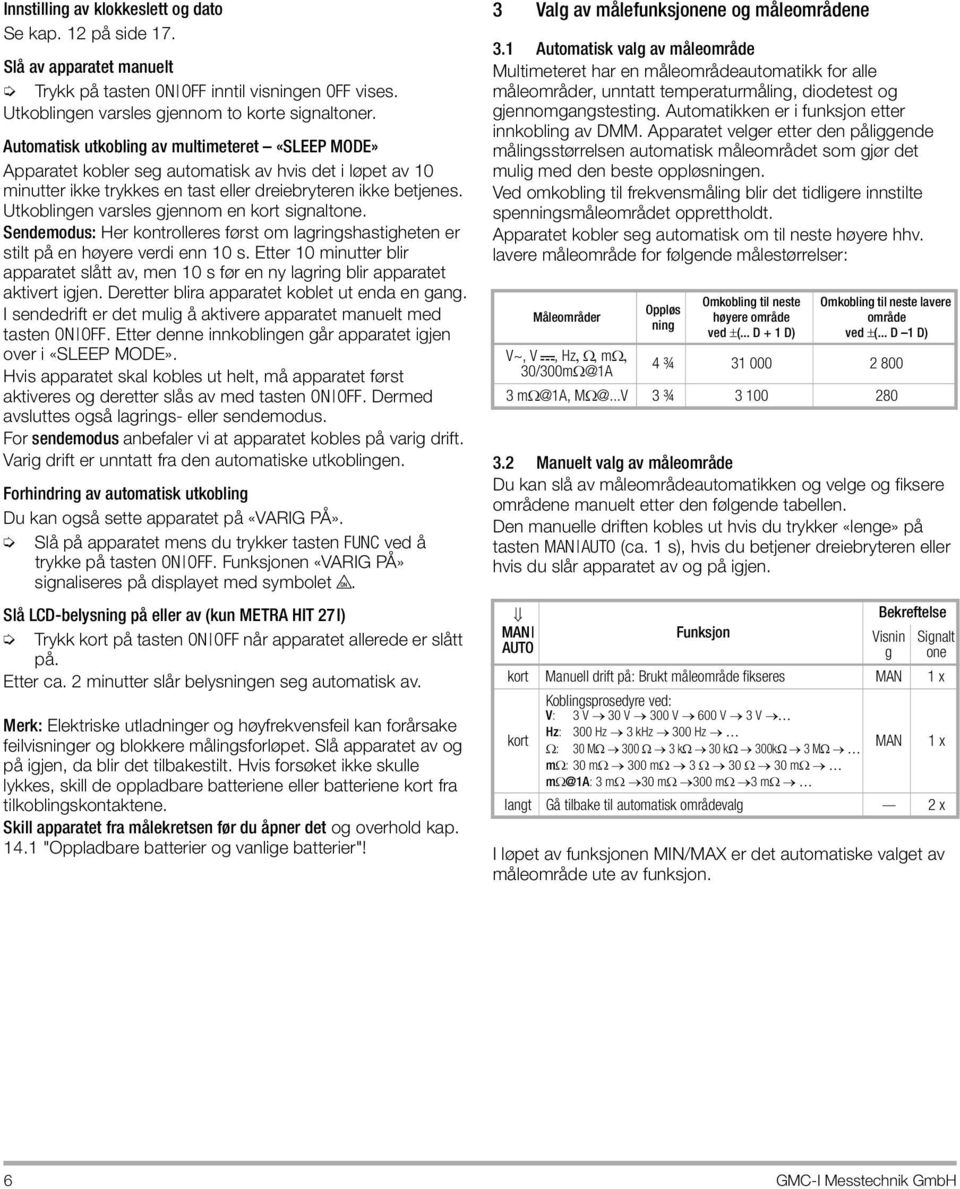 Utkoblingen varsles gjennom en kort signaltone. Sendemodus: Her kontrolleres først om lagringshastigheten er stilt på en høyere verdi enn 10 s.