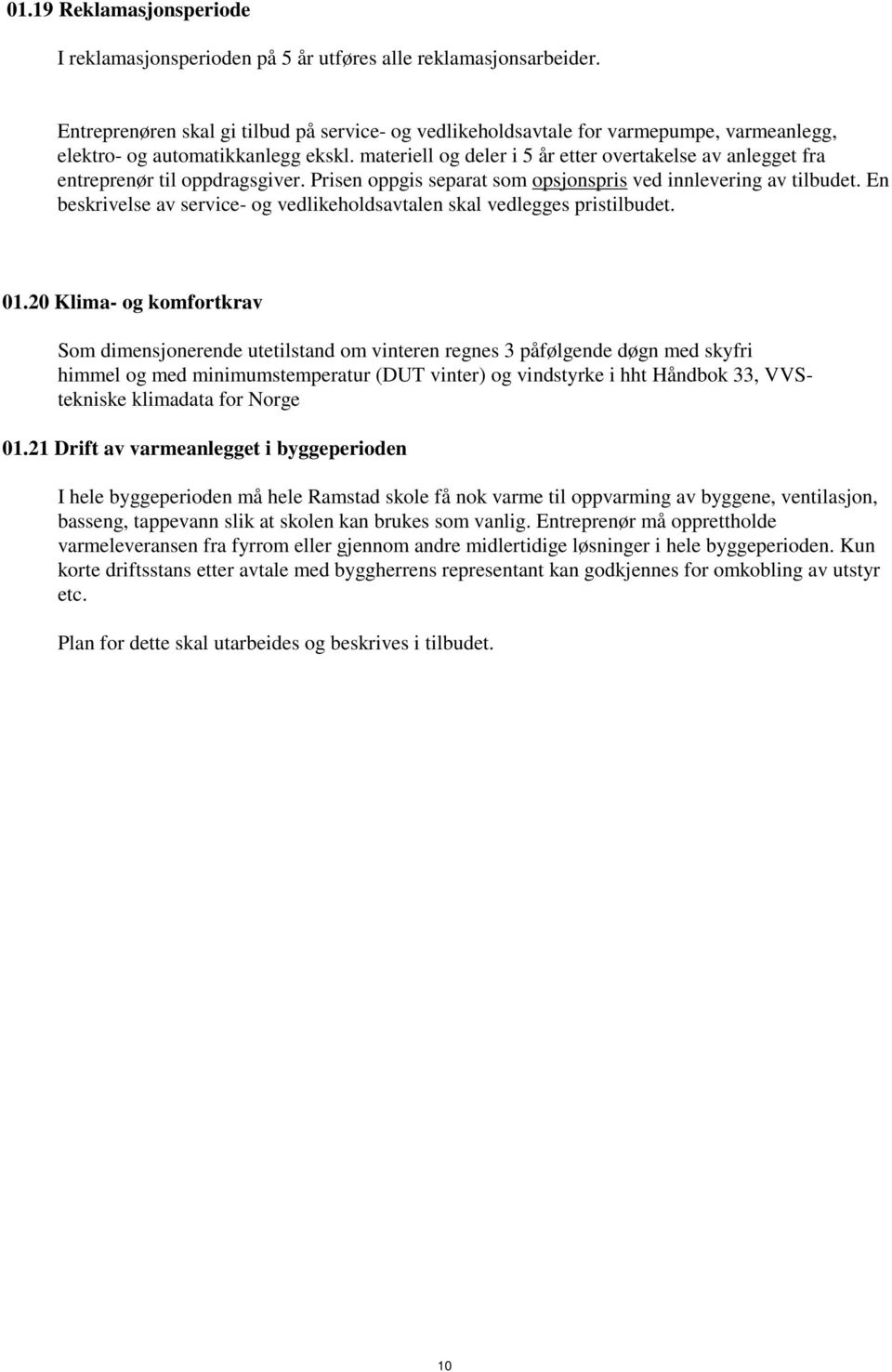 materiell og deler i 5 år etter overtakelse av anlegget fra entreprenør til oppdragsgiver. Prisen oppgis separat som opsjonspris ved innlevering av tilbudet.