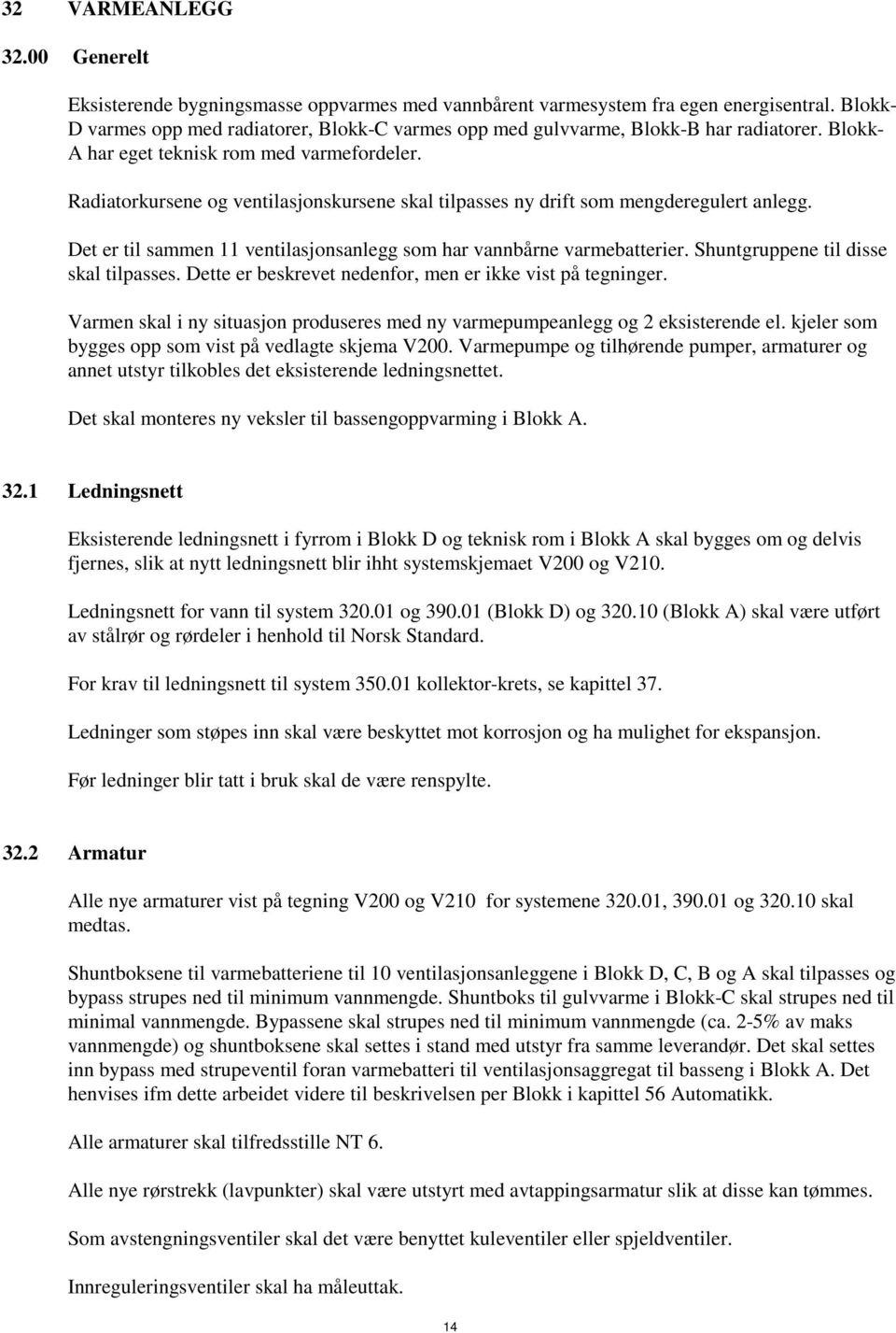 Radiatorkursene og ventilasjonskursene skal tilpasses ny drift som mengderegulert anlegg. Det er til sammen 11 ventilasjonsanlegg som har vannbårne varmebatterier.