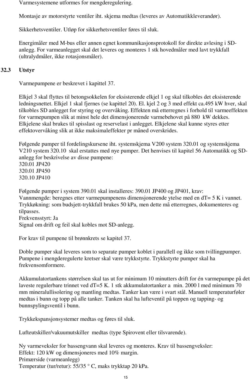 For varmeanlegget skal det leveres og monteres 1 stk hovedmåler med lavt trykkfall (ultralydmåler, ikke rotasjonsmåler). Varmepumpene er beskrevet i kapittel 37.