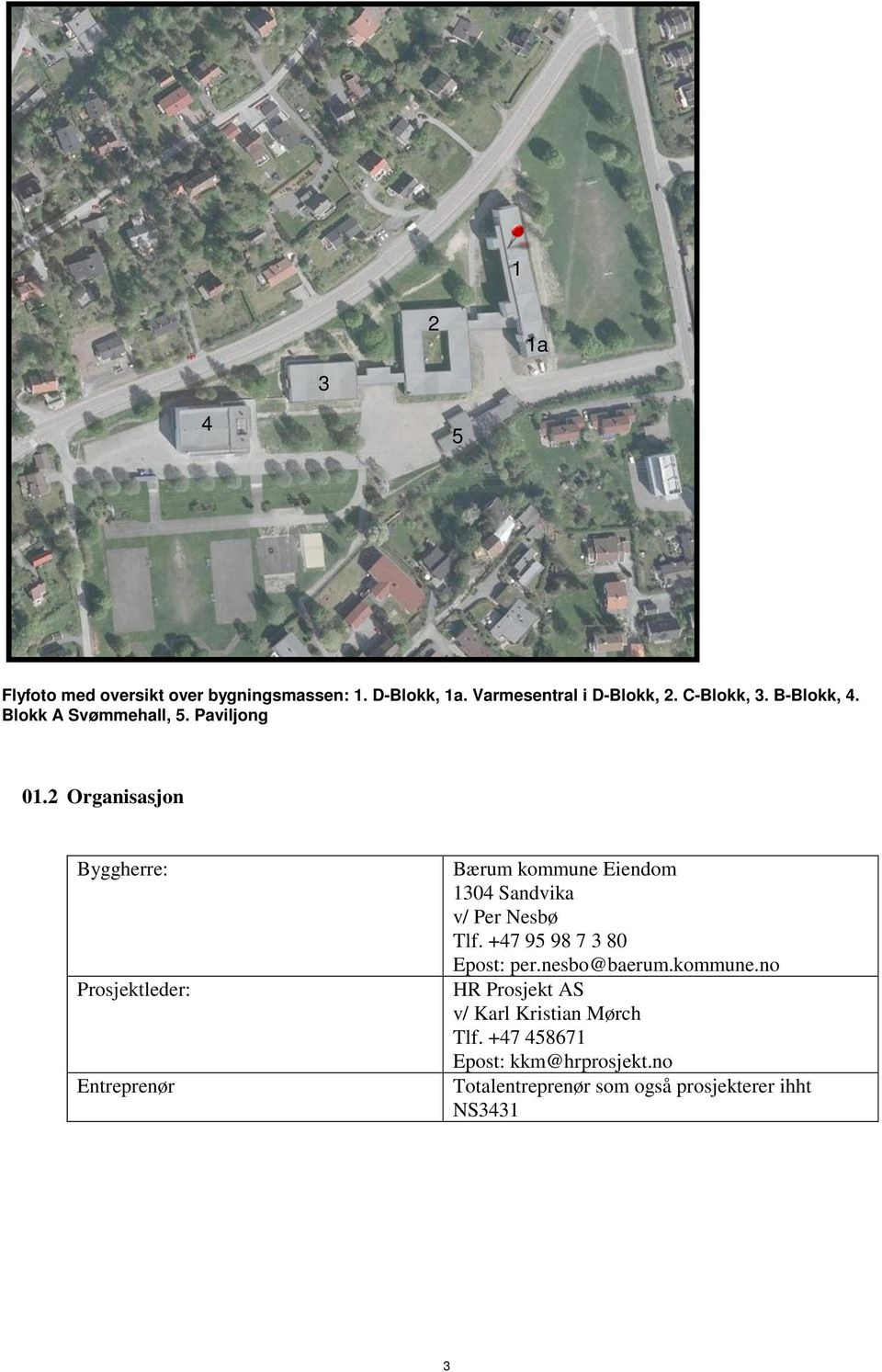 2 Organisasjon Byggherre: Bærum kommune Eiendom 1304 Sandvika v/ Per Nesbø Tlf. +47 95 98 7 3 80 Epost: per.