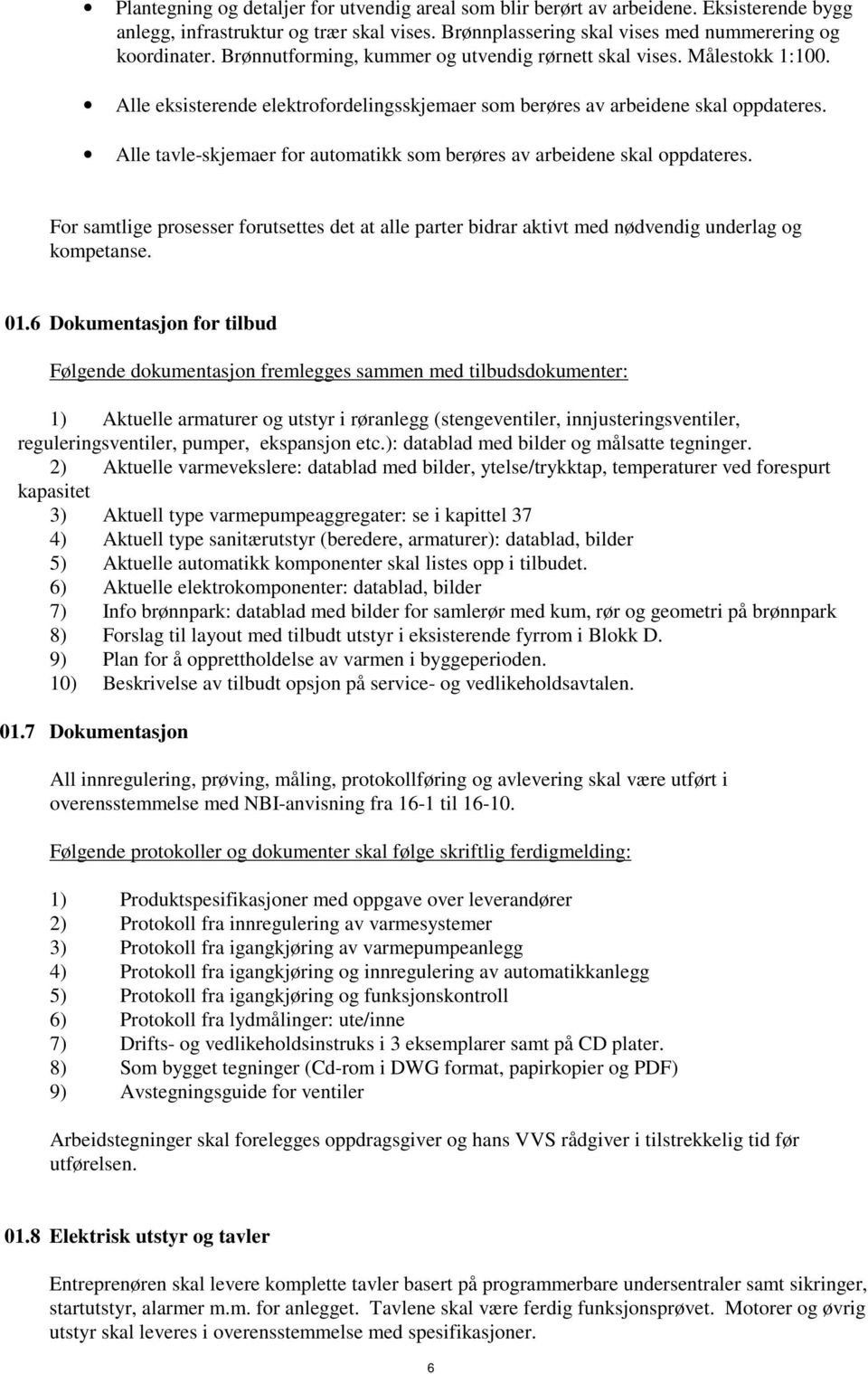 Alle tavle-skjemaer for automatikk som berøres av arbeidene skal oppdateres. For samtlige prosesser forutsettes det at alle parter bidrar aktivt med nødvendig underlag og kompetanse. 01.