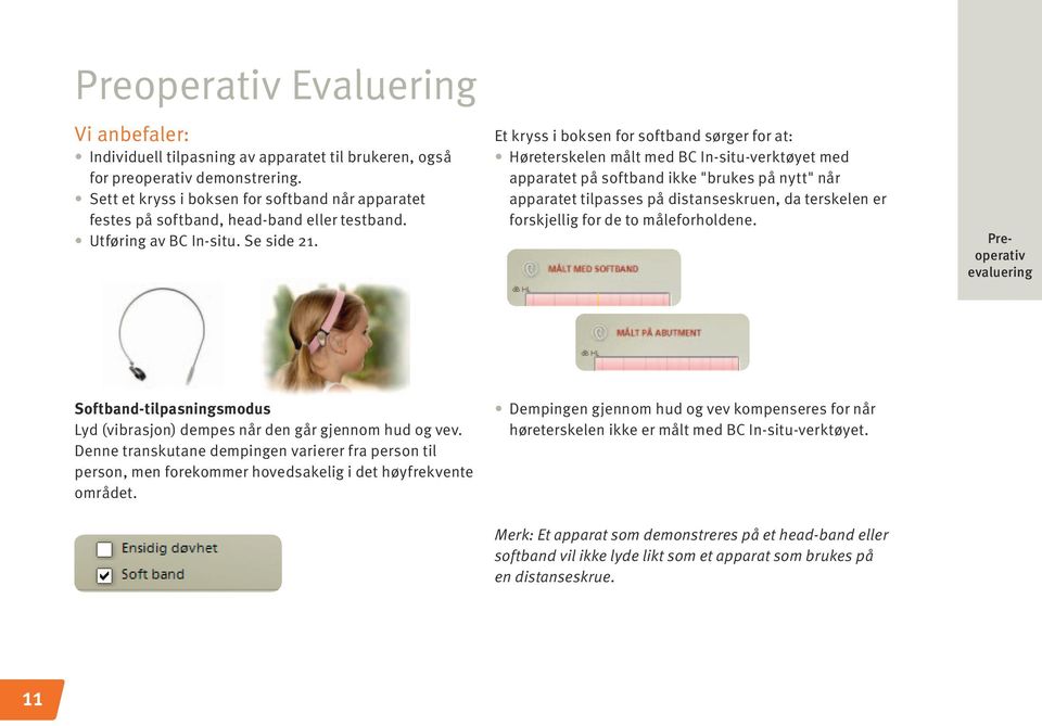 Et kryss i boksen for softband sørger for at: Høreterskelen målt med BC In-situ-verktøyet med apparatet på softband ikke "brukes på nytt" når apparatet tilpasses på distanseskruen, da terskelen er